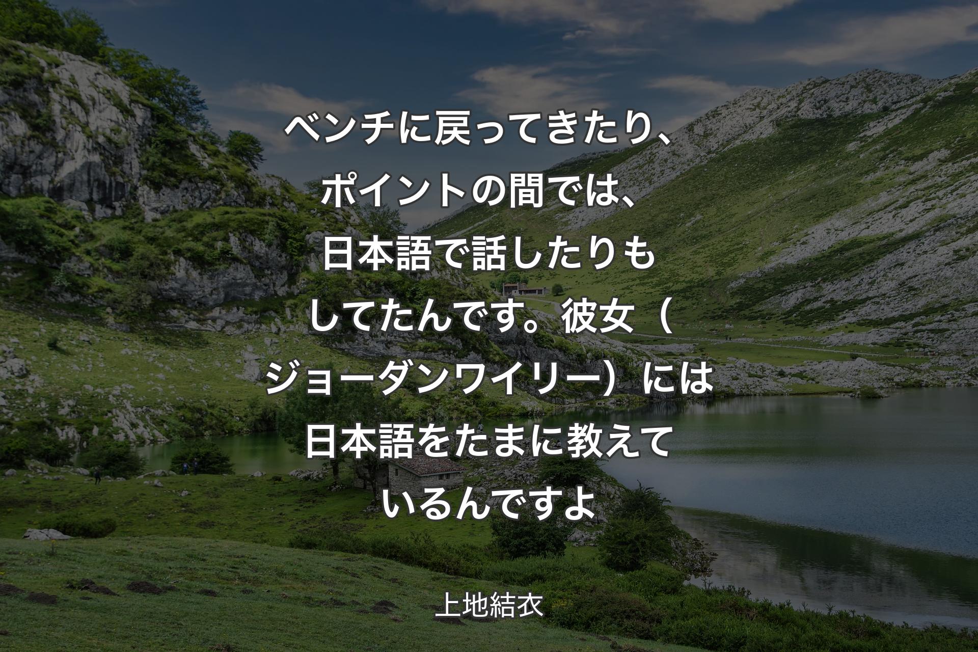 【背景1】ベンチに戻ってきたり、ポイントの間では、日本語で話したりもしてたんです。彼女（ジョーダンワイリー）には日本語をたまに教えているんですよ - 上地結衣