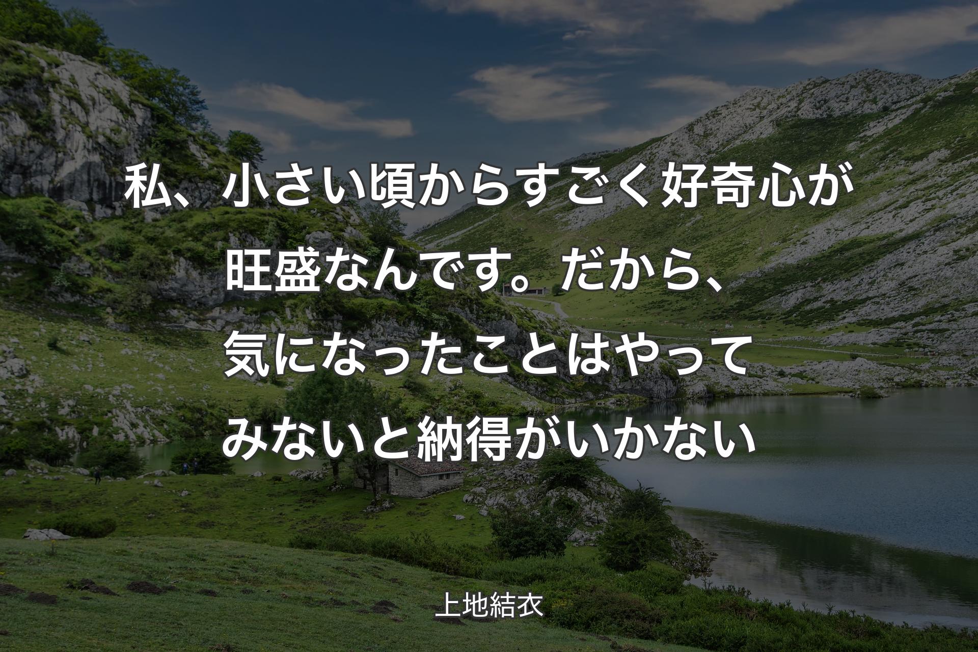 【背景1】私、小さい頃からすごく好奇心が旺盛なんです。だから、気になったことはやってみないと納得がいかない - 上地結衣