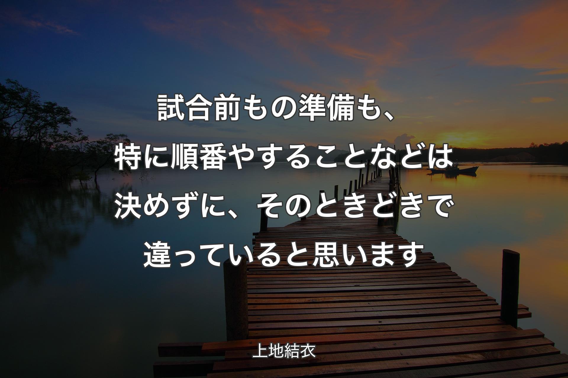 【背景3】試合前もの準備も、特に順��番やすることなどは決めずに、そのときどきで違っていると思います - 上地結衣