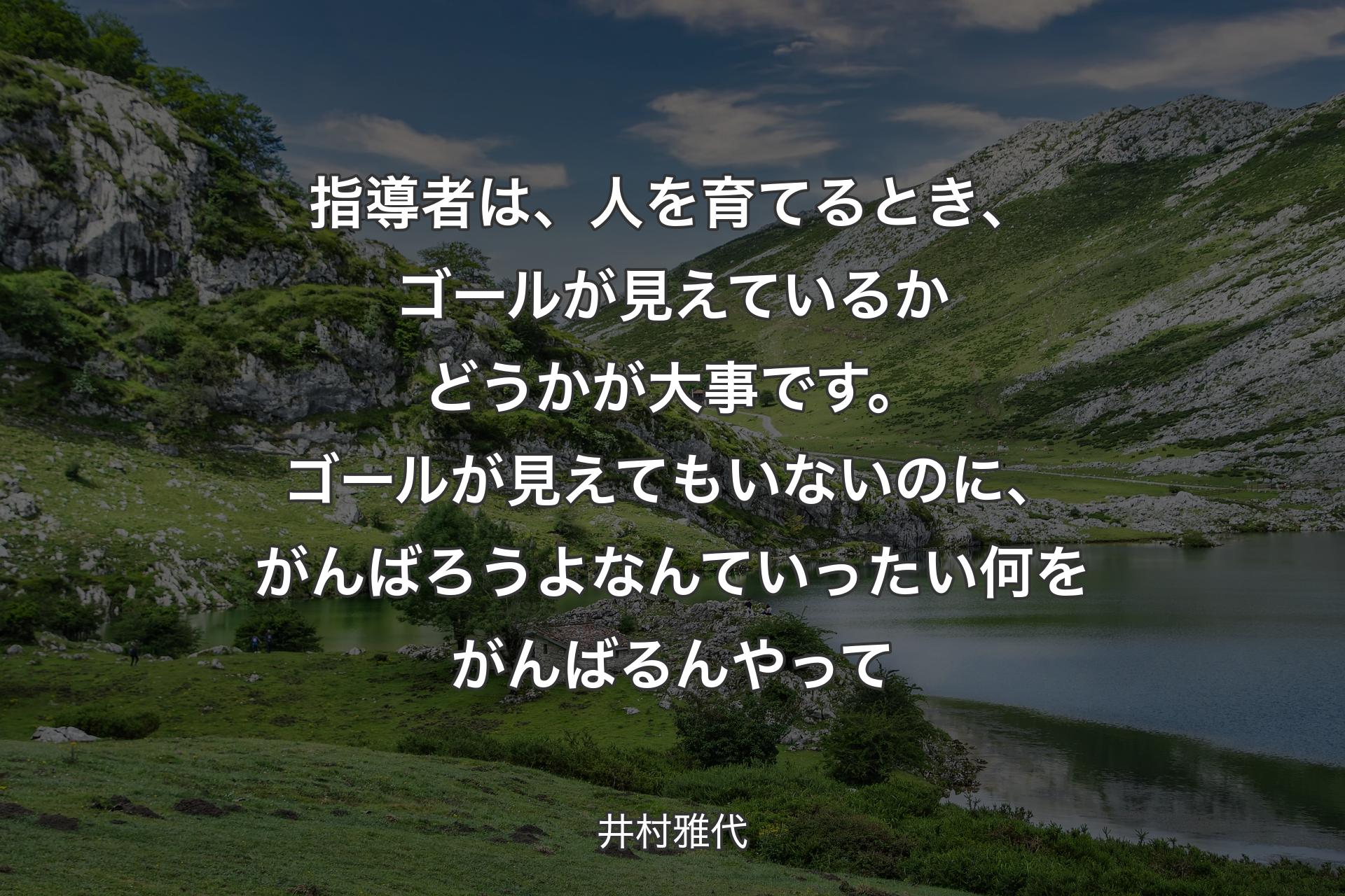 【背景1】指導者は、人を育てるとき、ゴールが見えているかどうかが大事です。ゴールが見えてもいないのに、がんばろうよなんていったい何をがんばるんやって - 井村雅代