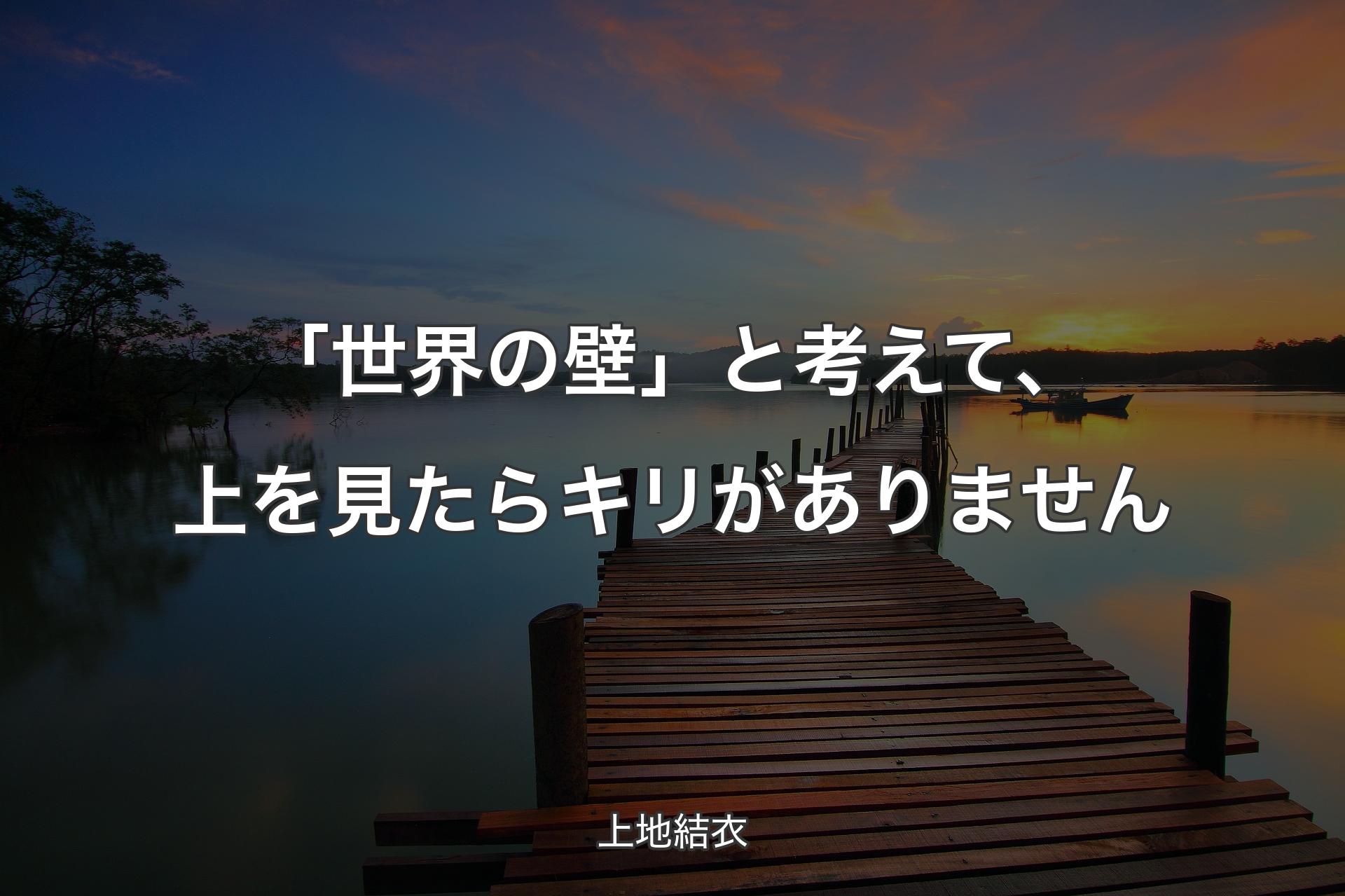 【背景3】「世界の壁」と考えて、上を見たらキリがありません - 上地結衣