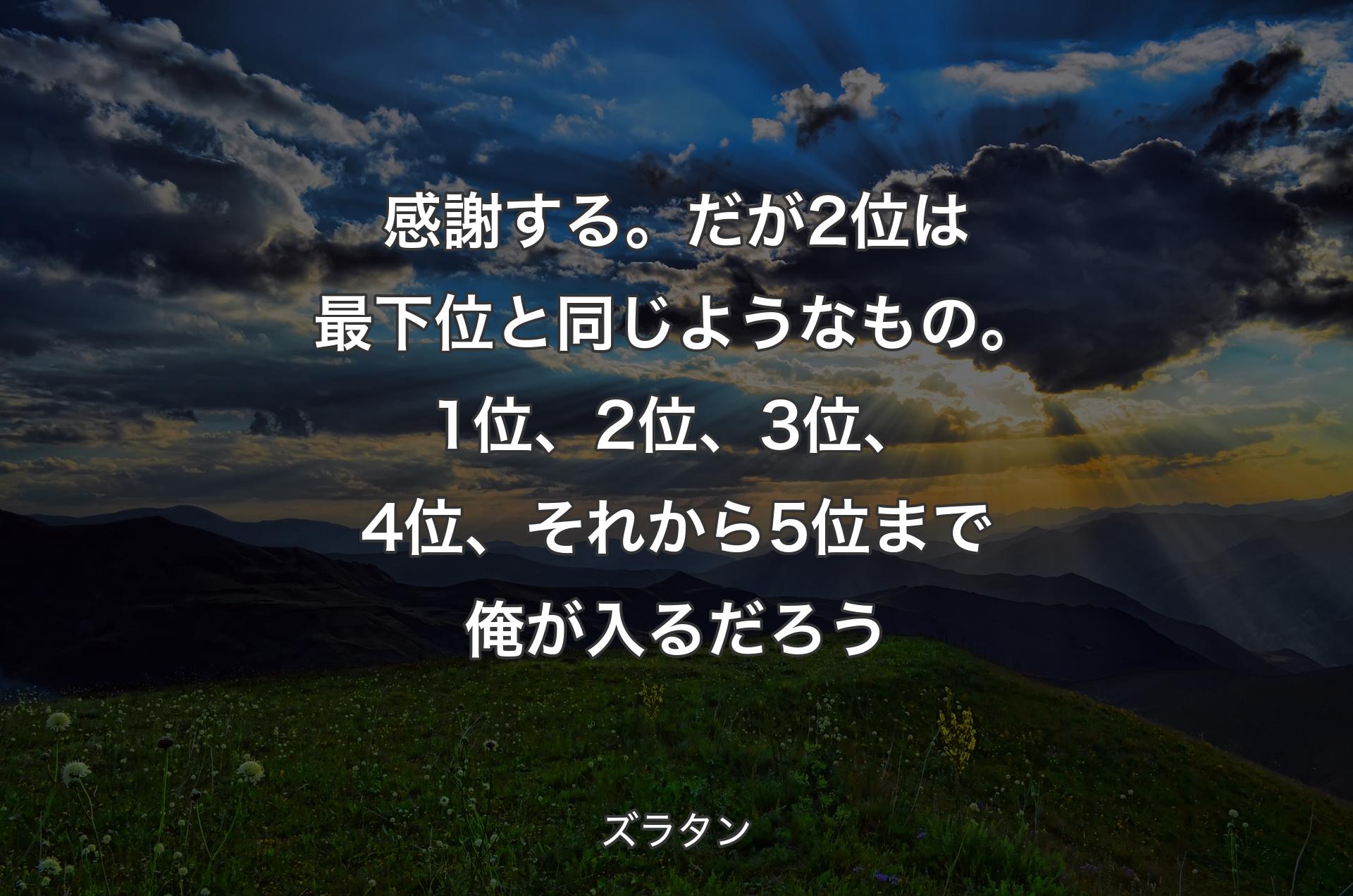 感謝する。だが2位は最下位と同じようなもの。1位、2位、3位、4位、それから5位まで俺が入るだろう - ズラタン