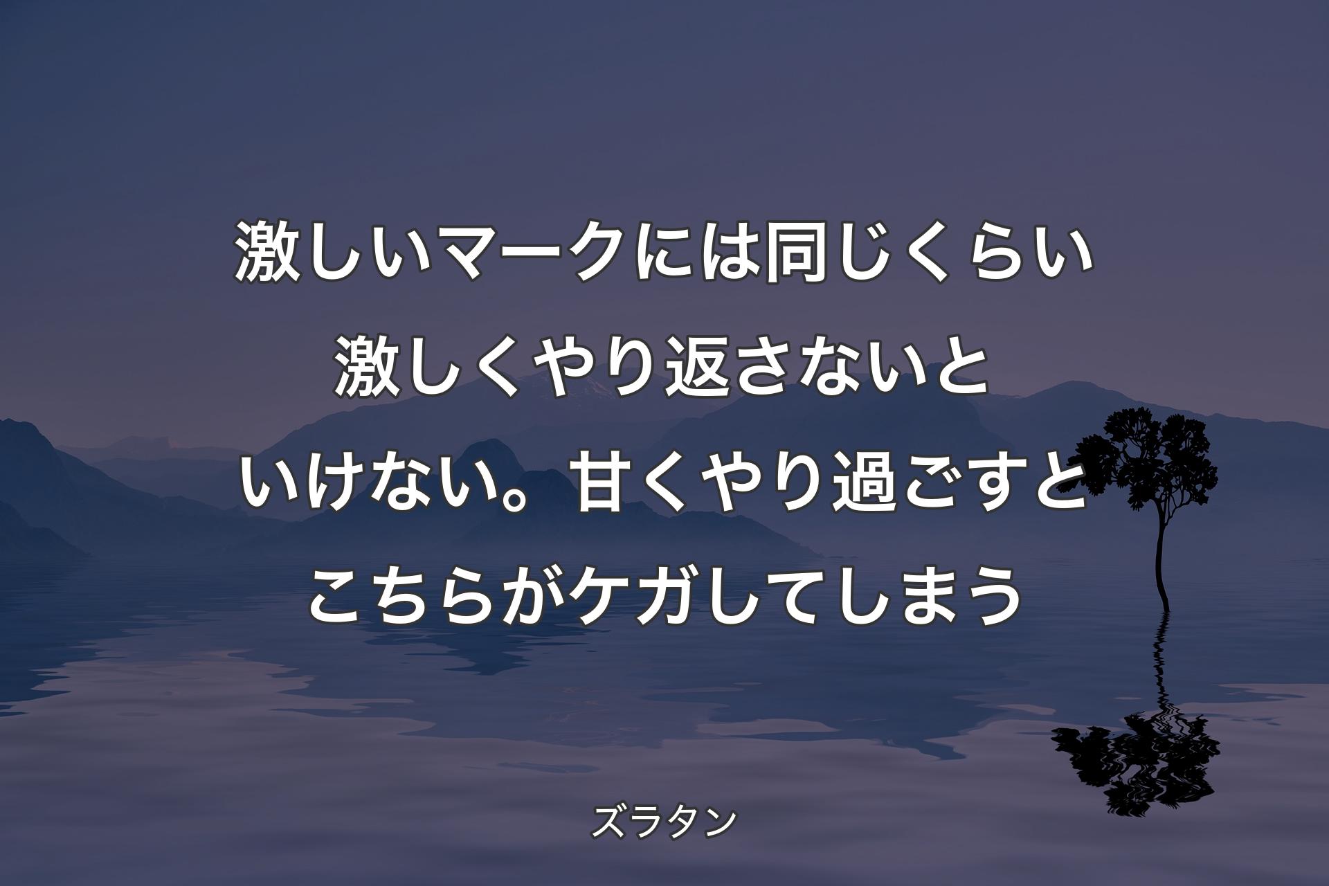 【背景4】激しいマークには同じくらい激しくやり返さないといけない。甘くやり過ごすとこちらがケガしてしまう - ズラタン