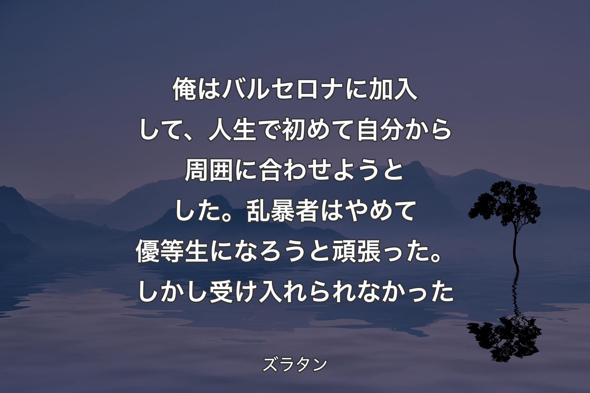 【背景4】俺はバルセロナに加入して、人生で初めて自分から周囲に合わせようとした。乱暴者はやめて優等生になろうと頑張った。しかし受け入れられなかった - ズラタン