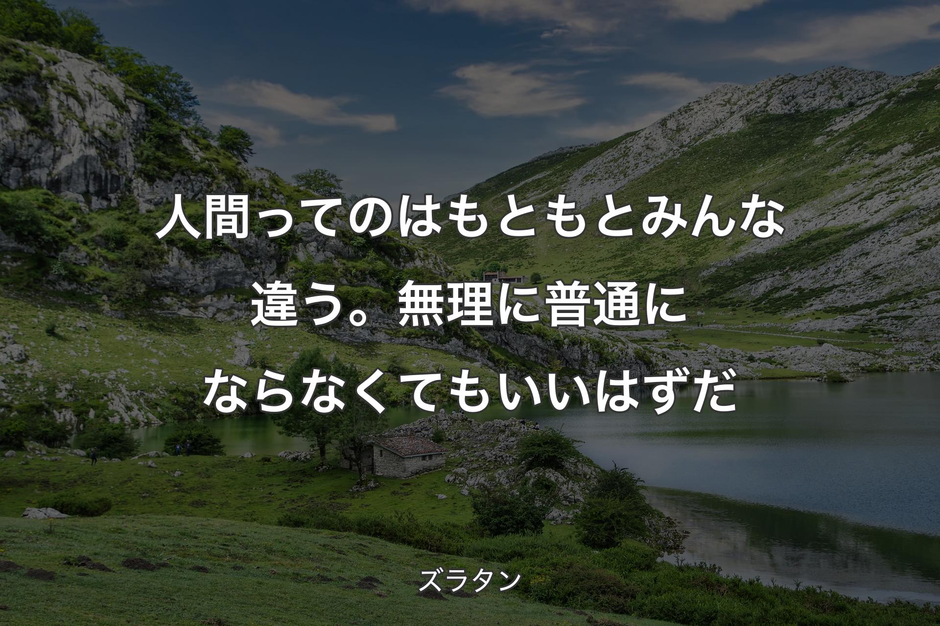 【背景1】人間ってのはもともとみんな違う。無理に普通にならなくてもいいはずだ - ズラタン