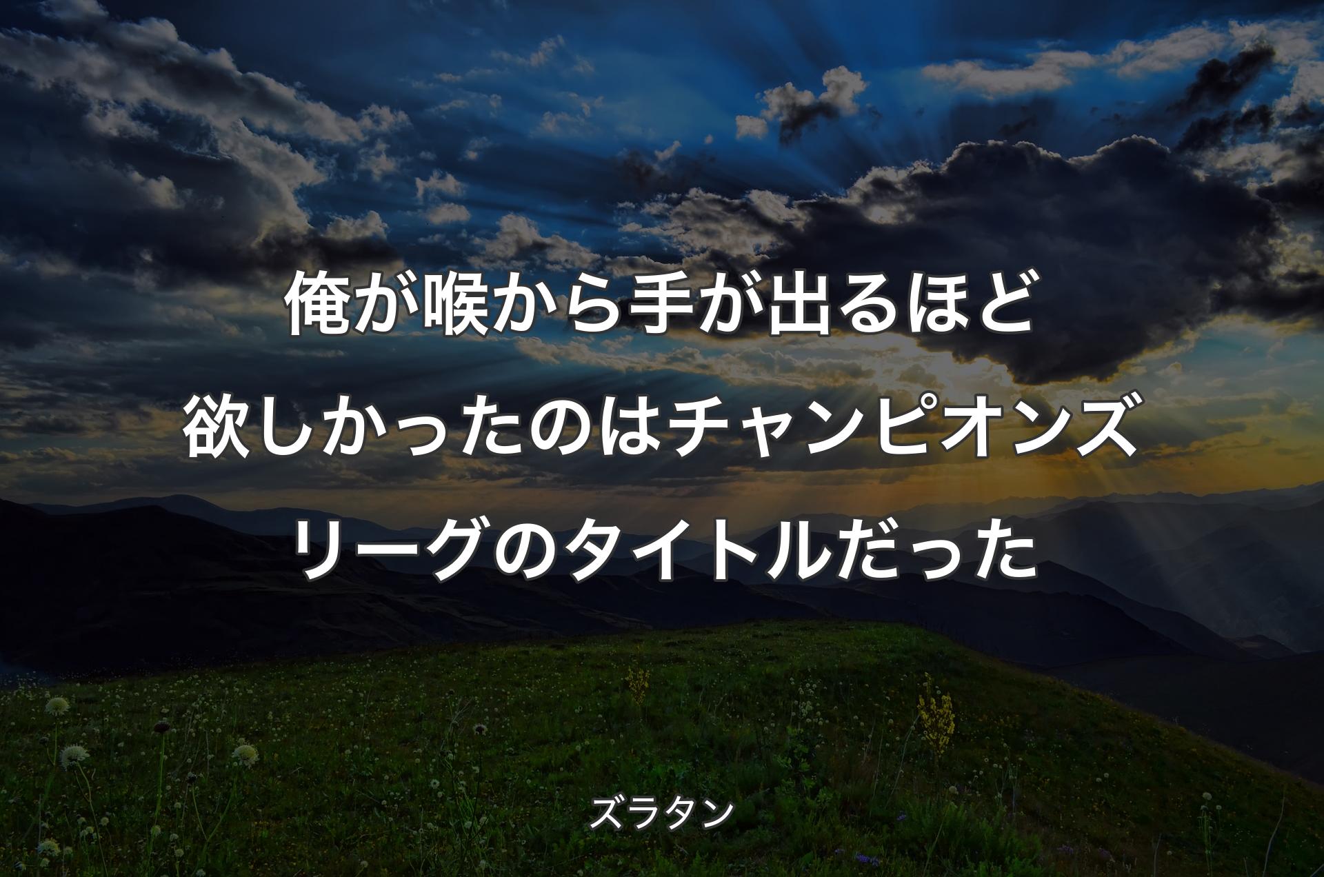 俺が喉から手が出るほど欲しかったのはチャンピオンズリーグのタイトルだった - ズラタン