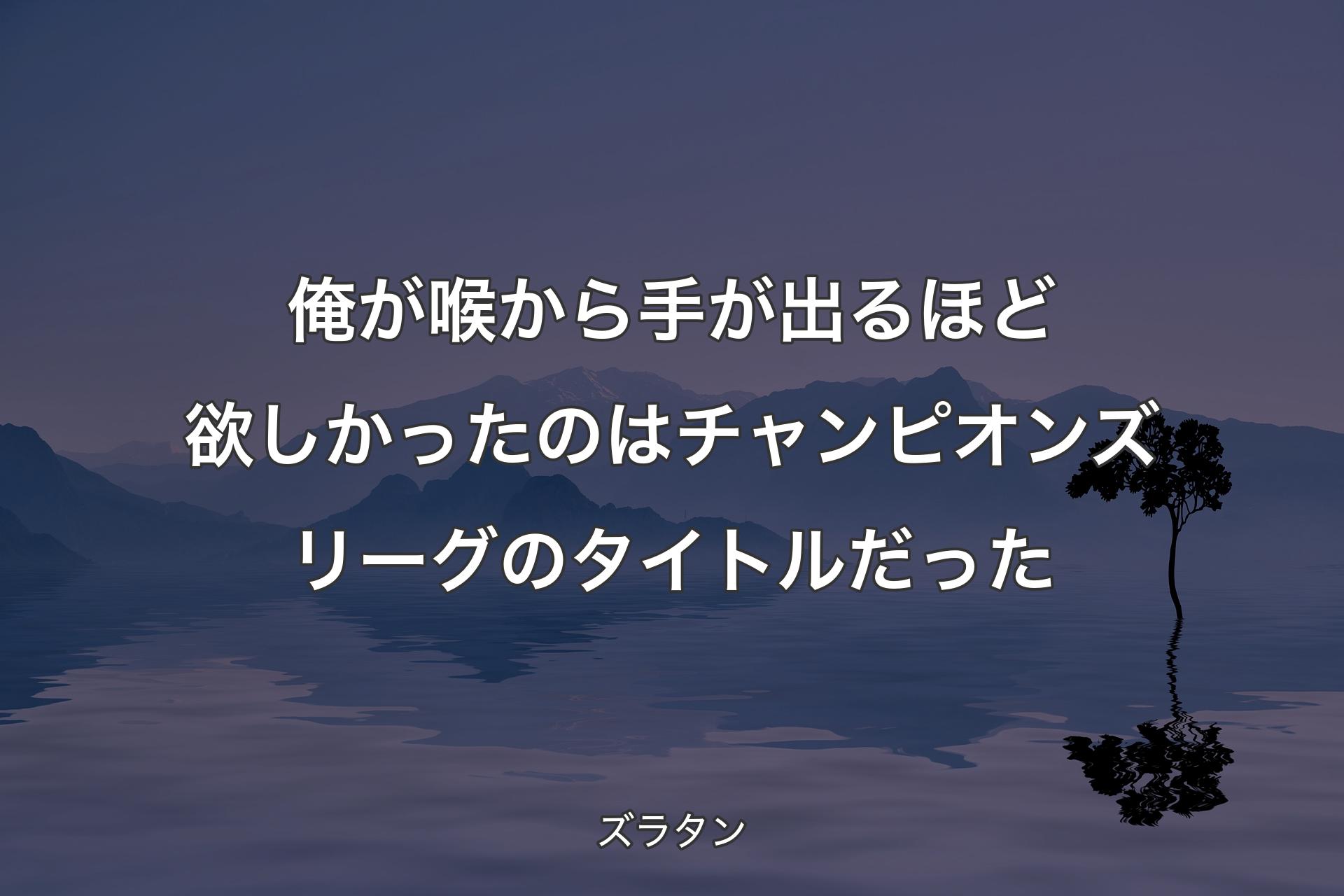 【背景4】俺が喉から手が出るほど欲しかったのはチャンピオンズリーグのタイトルだった - ズラタン