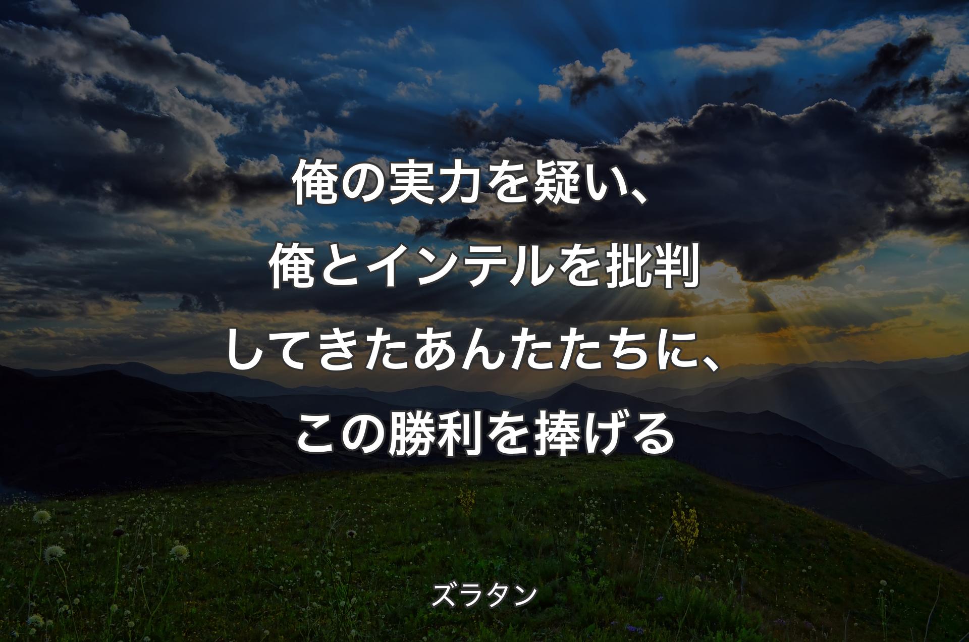 俺の実力を疑い、俺とインテルを批判してきたあんたたちに、この勝利を捧げる - ズラタン