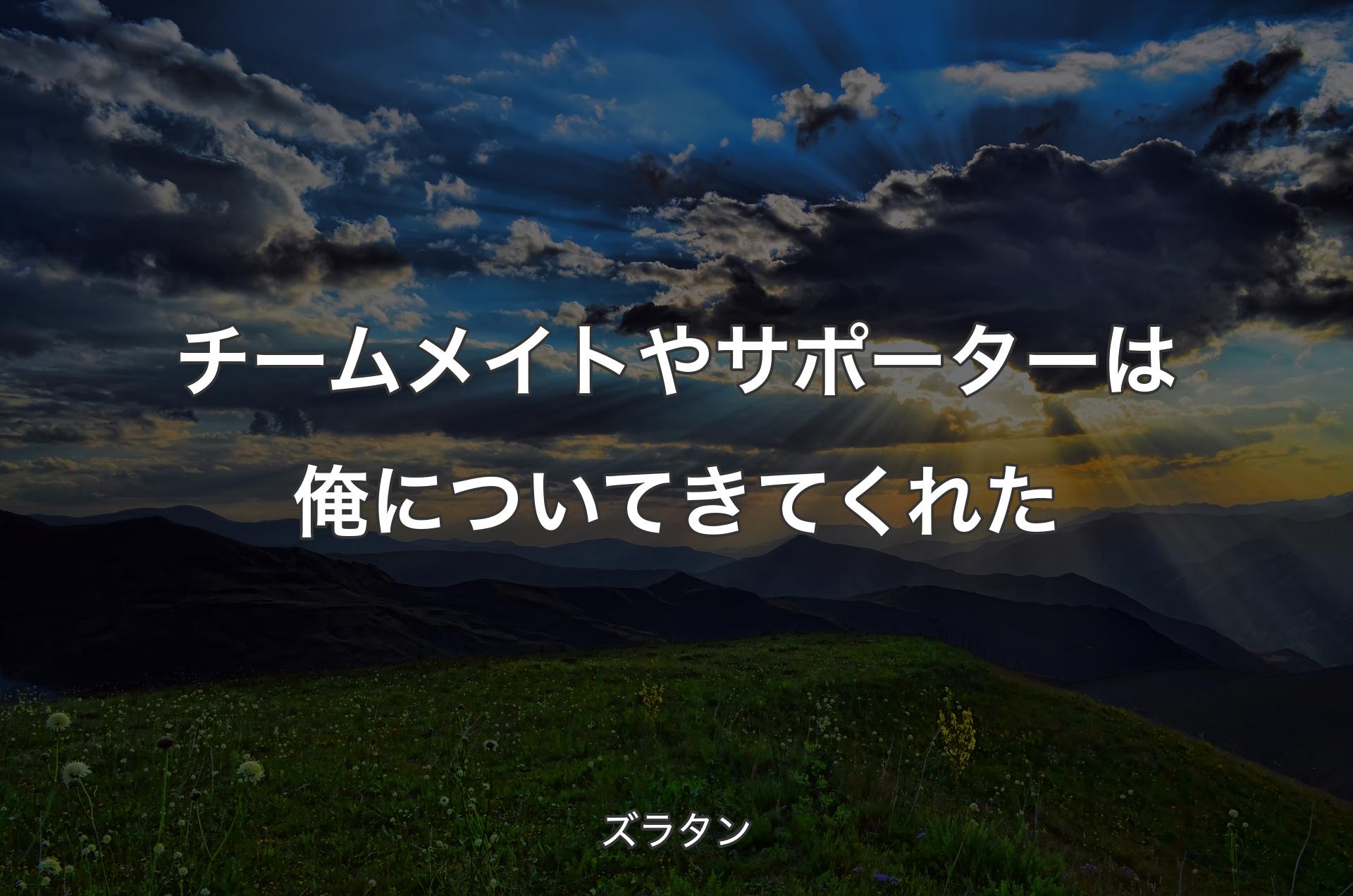 チームメイトやサポーターは俺についてきてくれた - ズラタン