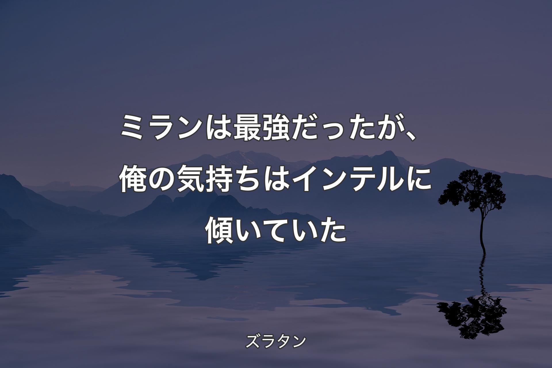 ミランは最強だったが、俺の気持ちはインテルに傾いていた - ズラタン