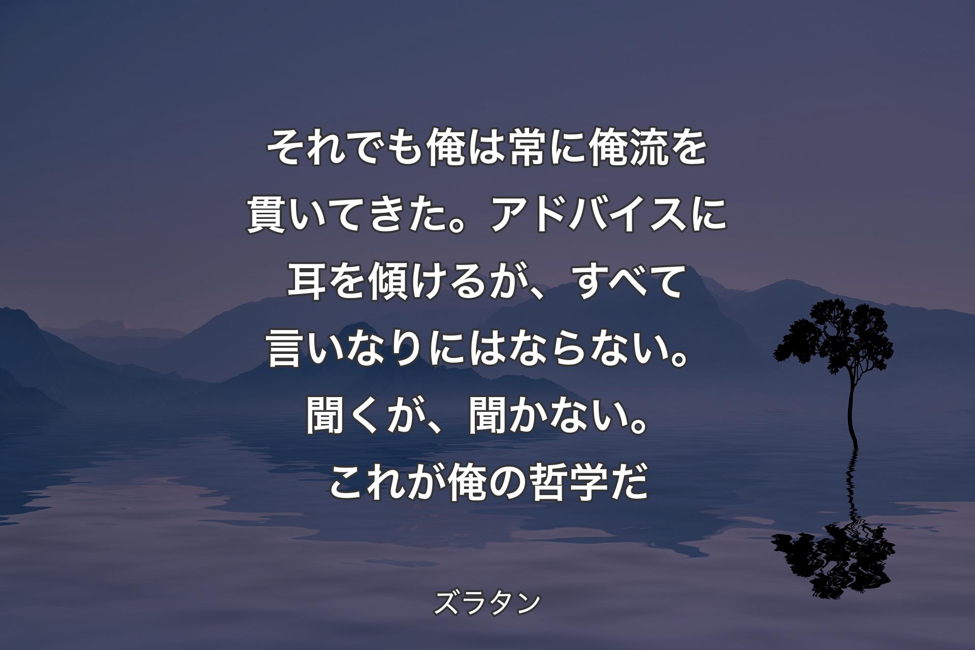 【背景4】それでも俺は常に俺流を貫いてきた。アドバイスに耳を傾けるが、すべて言いなりにはならない。聞くが、聞かない。これが俺の哲学だ - ズラタン