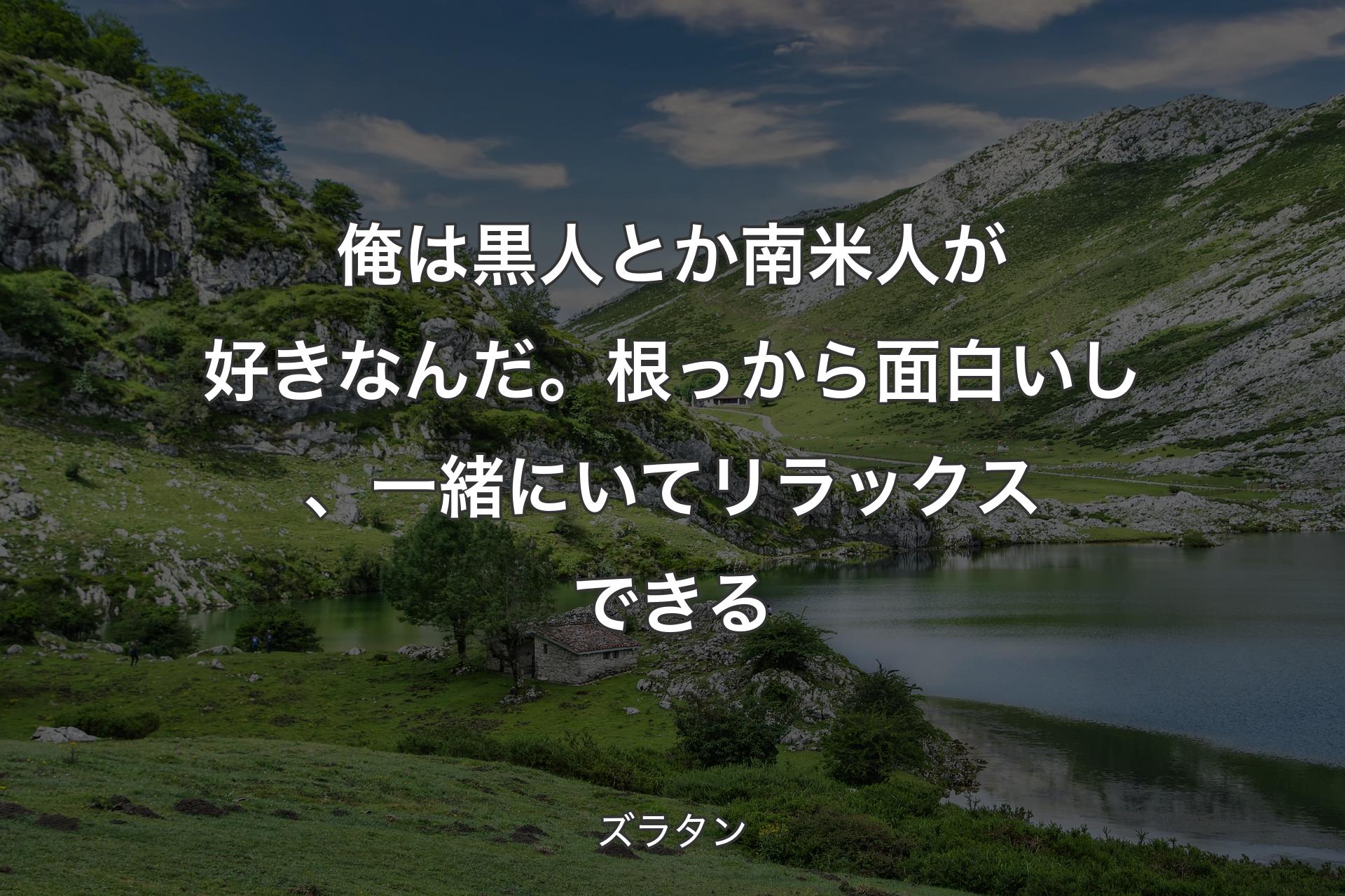 【背景1】俺は黒人とか南米人が好きなんだ。根っから面白いし、一緒にいてリラックスできる - ズラタン