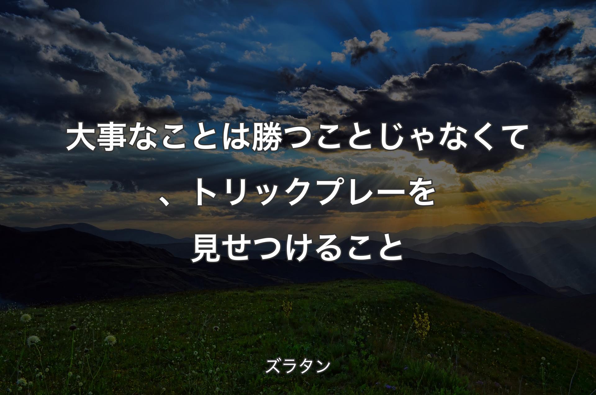 大事なことは勝つことじゃなくて、トリックプレーを見せつけること - ズラタン