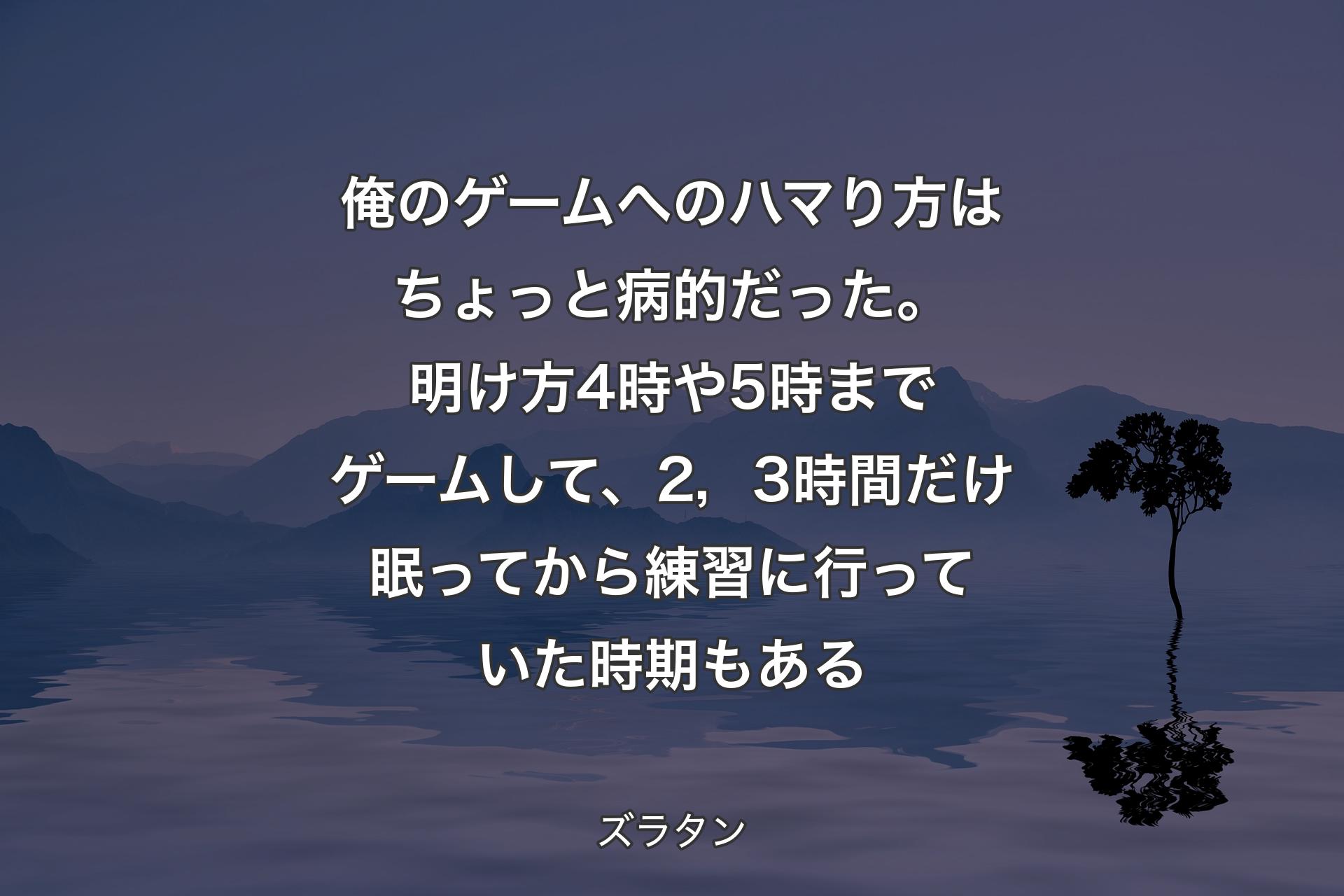 俺のゲームへのハマり方はちょっと病的だった。明け方4時や5時までゲームして、2，3時間だけ眠ってから練習に行っていた時期もある - ズラタン