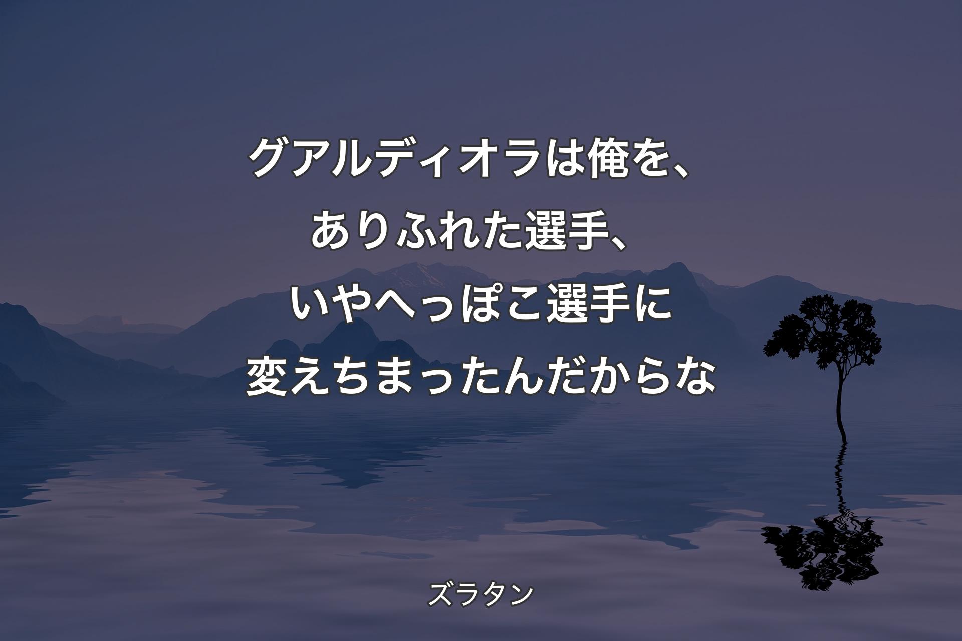 【背景4】グアルディオラは俺を、ありふれた選手、いやへっぽこ選手に変えちまったんだからな - ズラタン