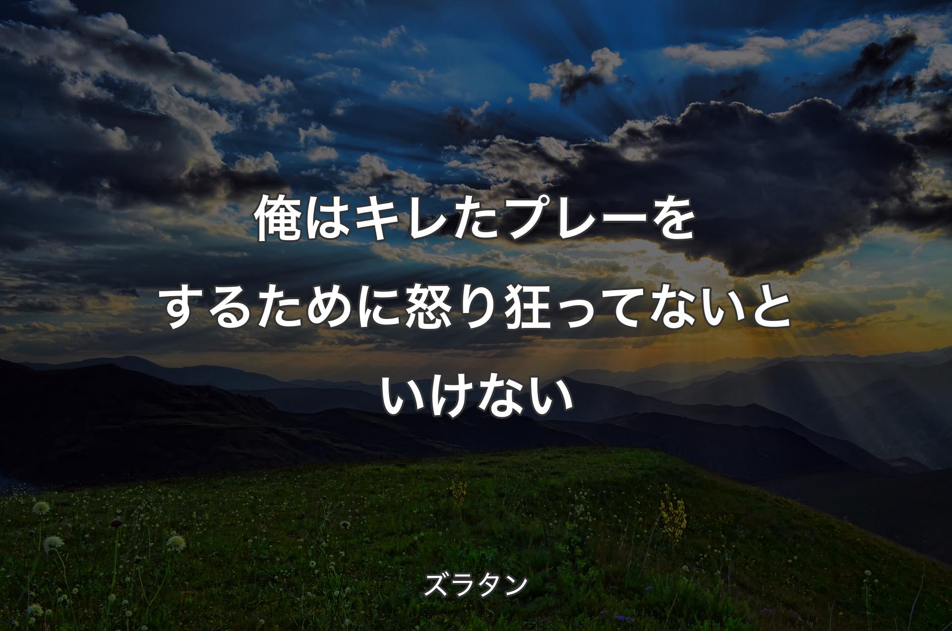 俺はキレたプレーをするために怒り狂ってないといけない - ズラタン