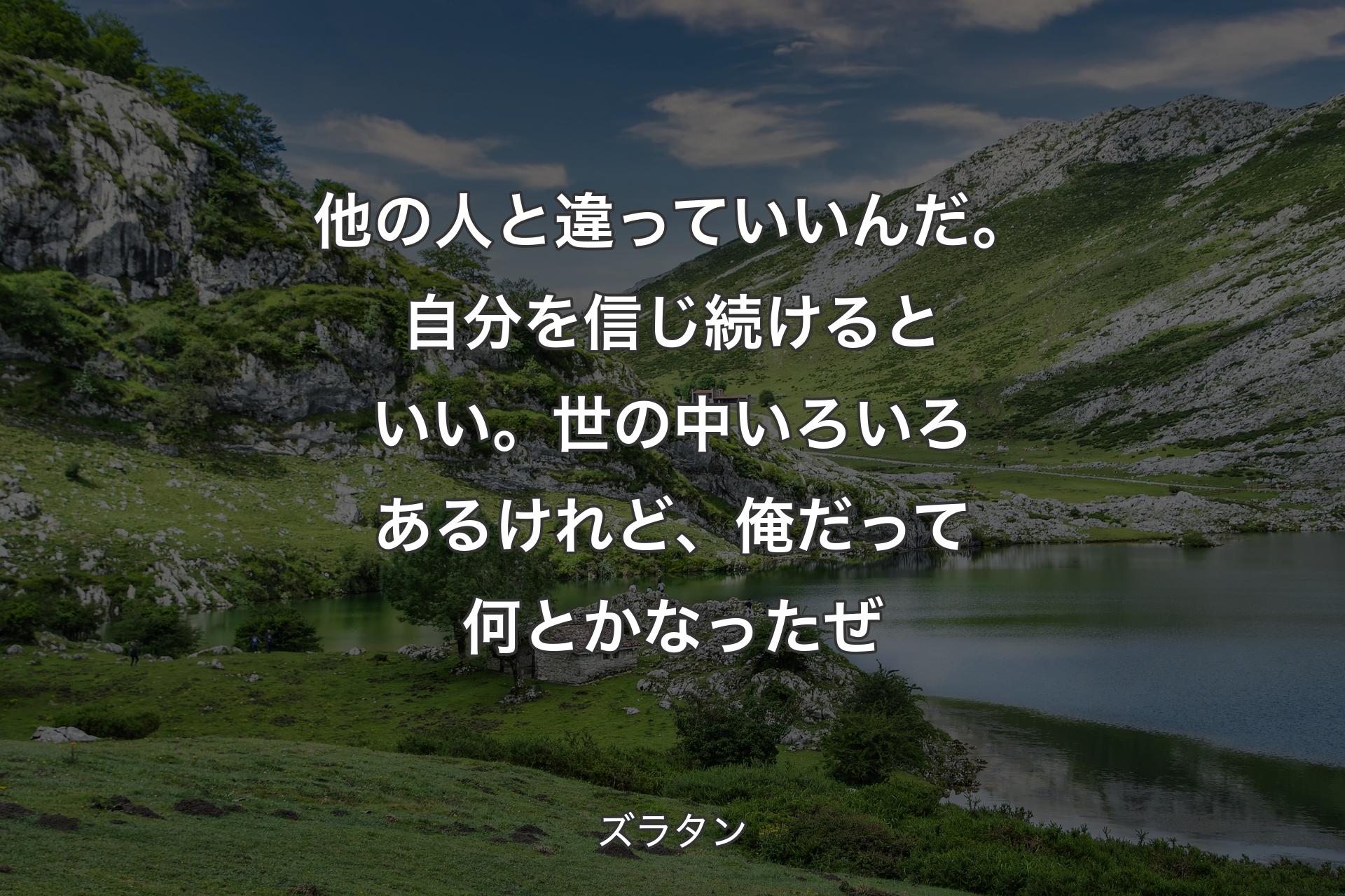 【背景1】他の人と違っていいんだ。自分を信じ続けるといい。世の中いろいろあるけれど、俺だって何とかなったぜ - ズラタン