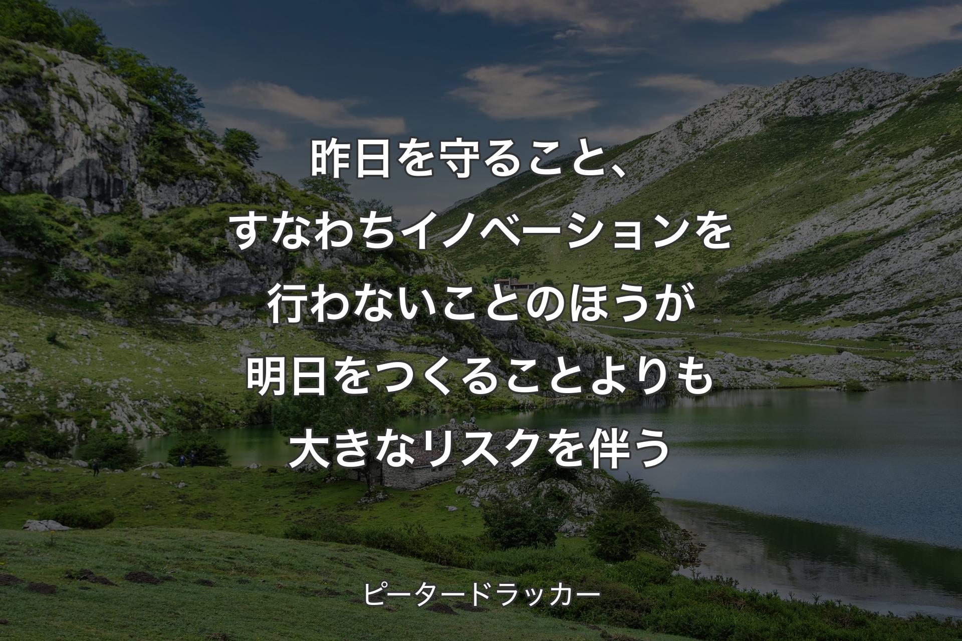 【背景1】昨日を守ること、すなわちイノベーションを行わないことのほうが明日をつくることよりも大きなリスクを伴う - ピータードラッカー