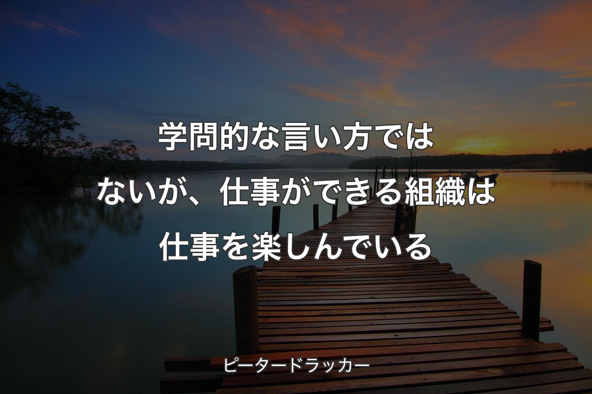 【背景3】学問的な言い方ではないが、仕事ができる組織は仕事を楽しんでいる - ピータードラッカー