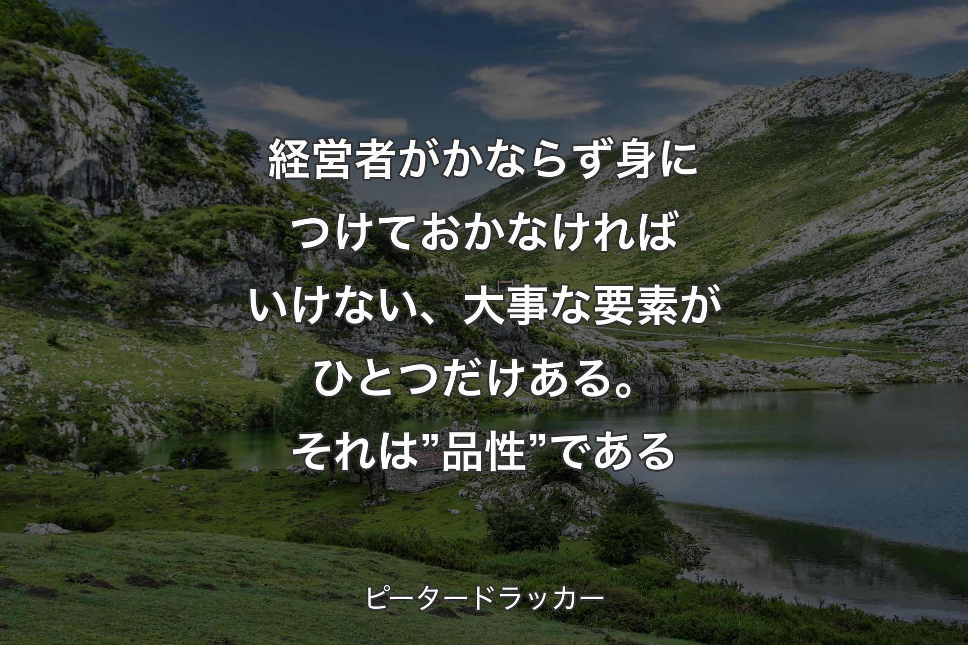 【背景1】経営者がかならず身につけておかなければいけない、大事な要素がひとつだけある。それは”品性”である - ピータードラッカー