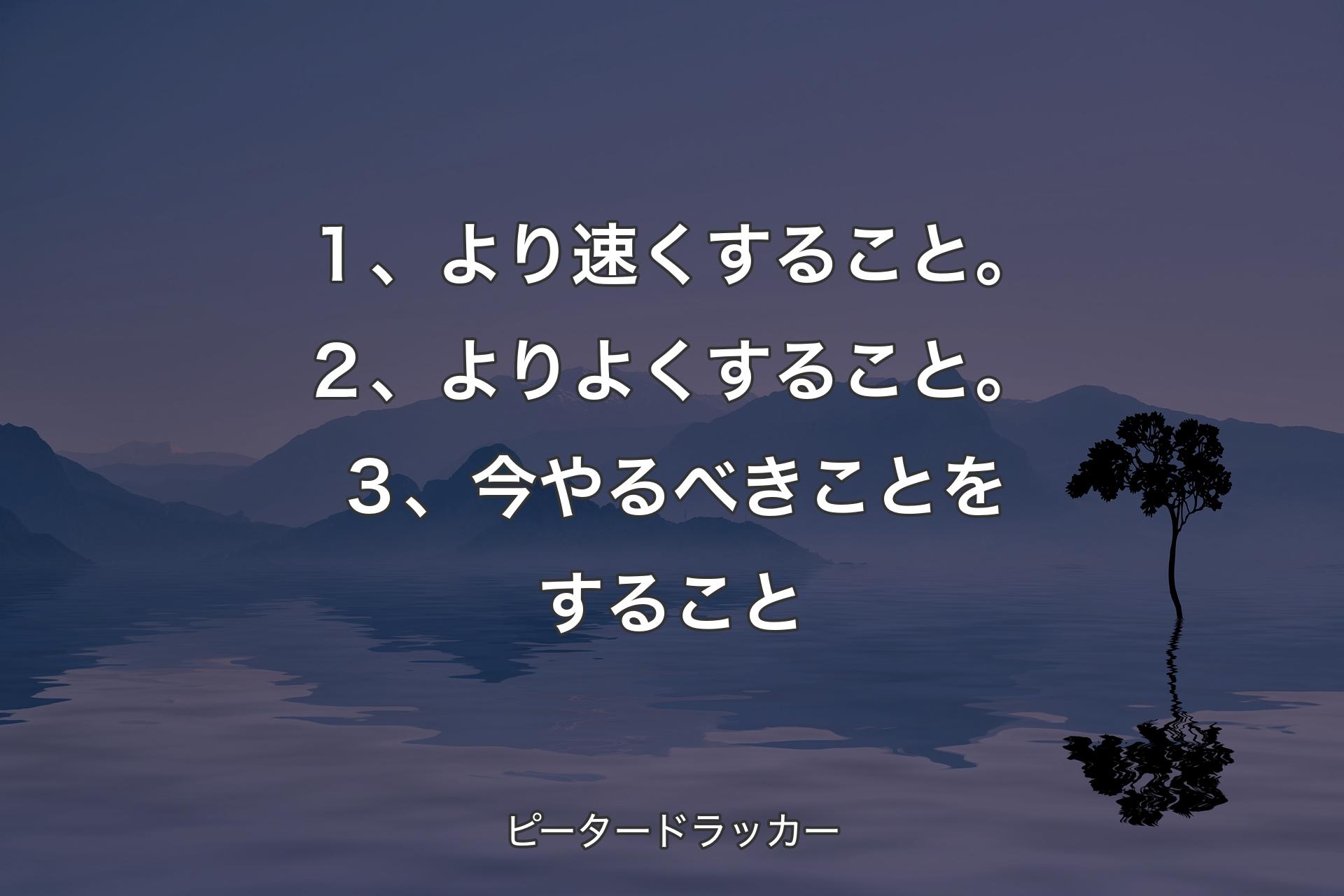 【背景4】１、より速くすること。２、よりよくすること。３、今やるべきことをすること - ピータードラッカー