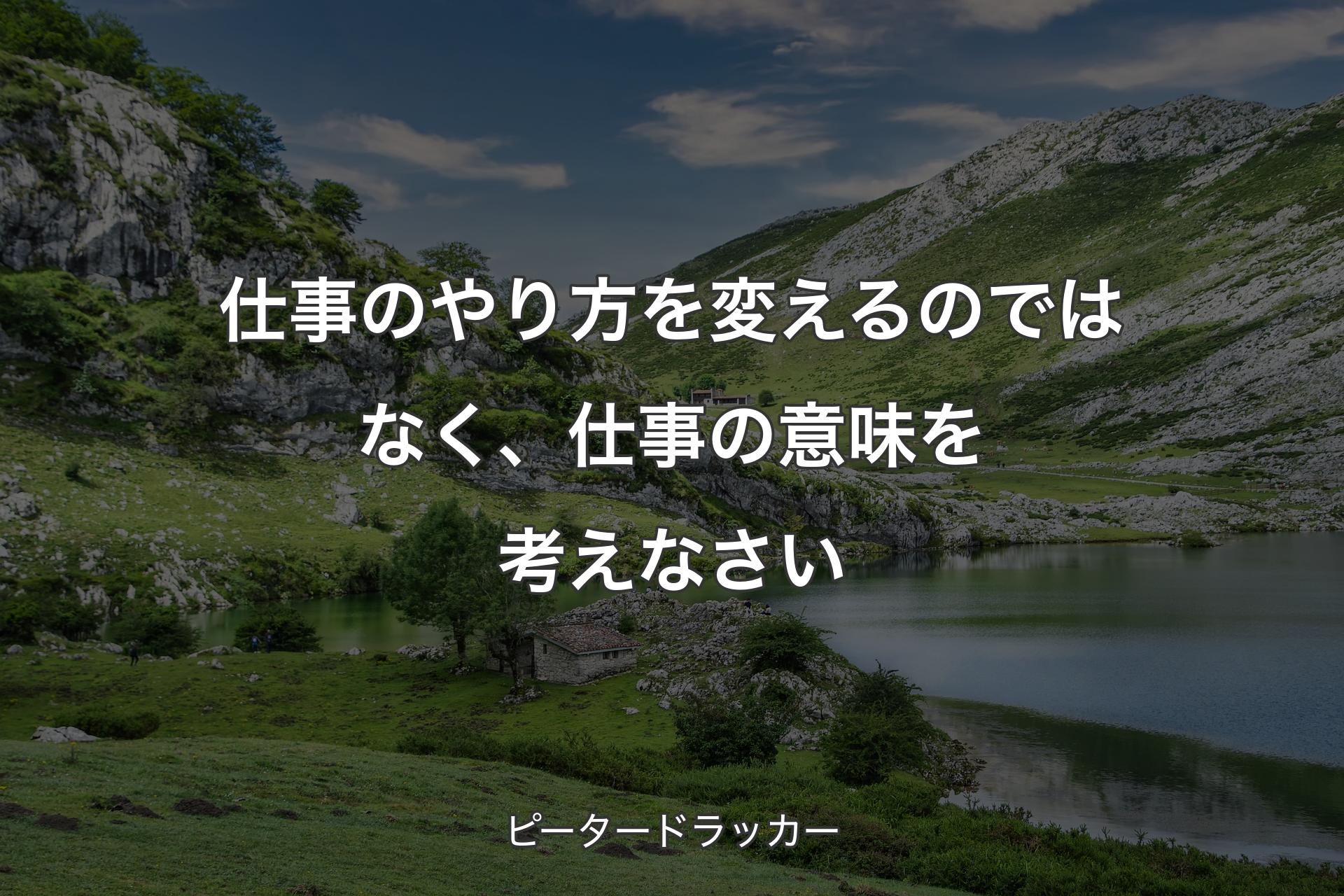 【背景1】仕事のやり方を変えるのではなく、仕事の意味を考えなさい - ピータードラッカー