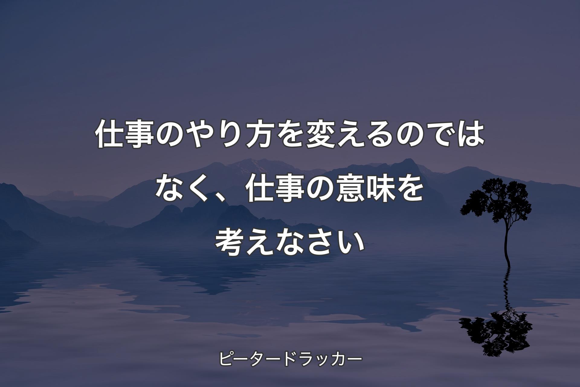 【背景4】仕事のやり方を変えるのではなく、仕事の意味を考えなさい - ピータードラッカー