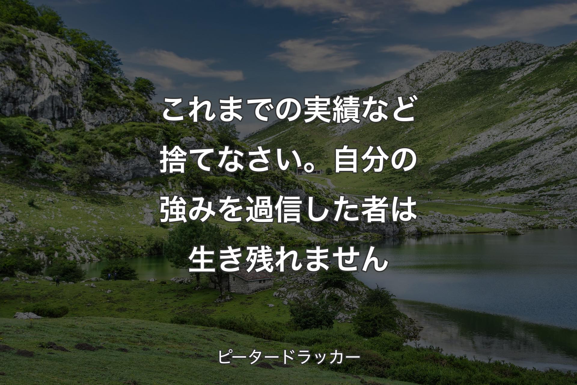 【背景1】これまでの実績など捨てなさい。自分の強みを過信した者は生き残れません - ピータードラッカー