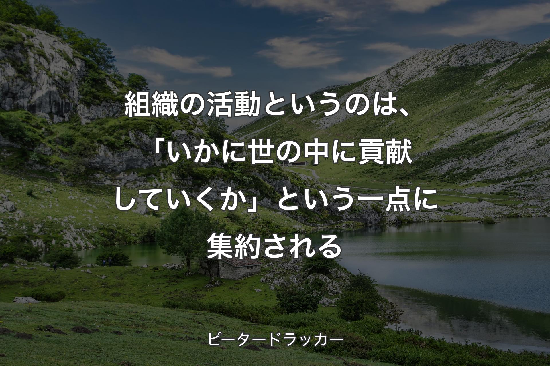 【背景1】組織の活動というのは、「いかに世の中に貢献していくか」という一点に集約される - ピータードラッカー