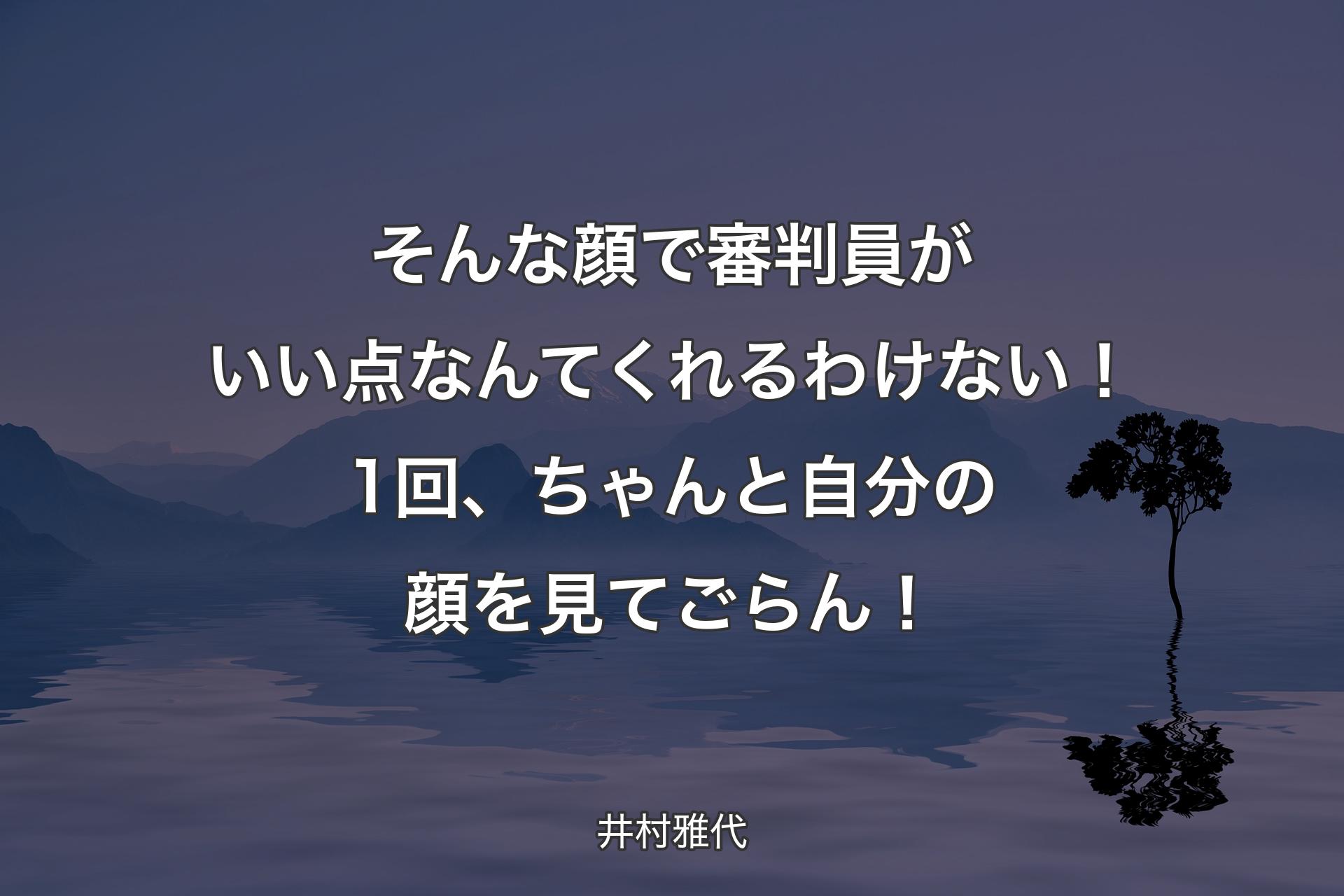 【背景4】そんな顔で審判員がいい点なんてくれるわけない！1回、ちゃんと自分の顔を見てごらん！ - 井村雅代