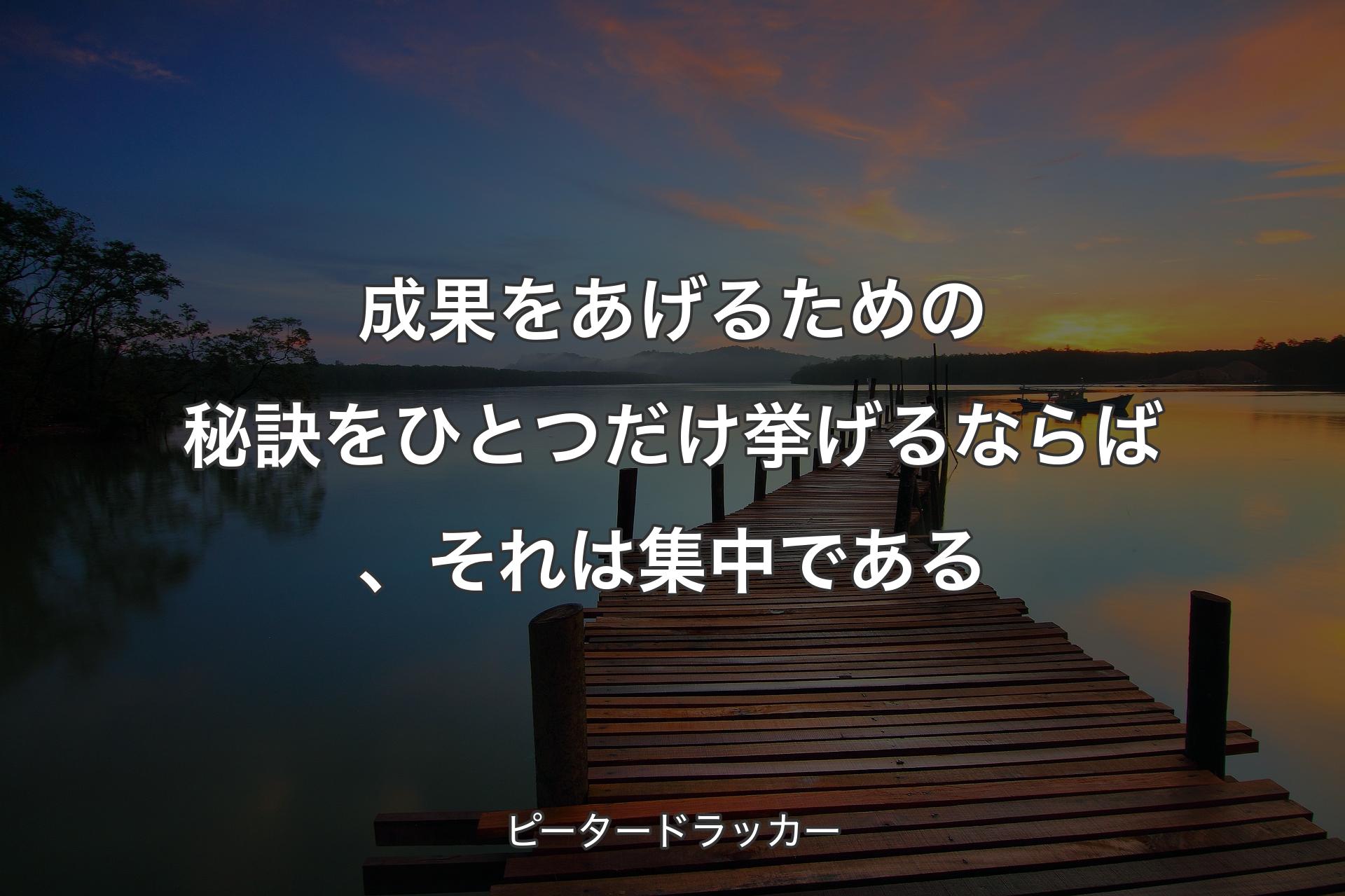 【背景3】成果をあげるための秘訣をひとつだけ挙げるならば、それは集中である - ピータードラッ�カー