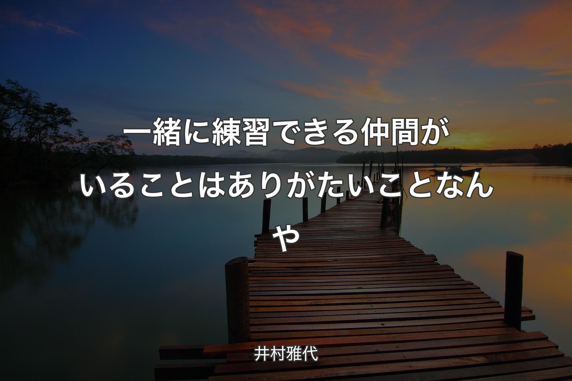 一緒に練習できる仲間がいることはありがたいことなんや - 井村雅代