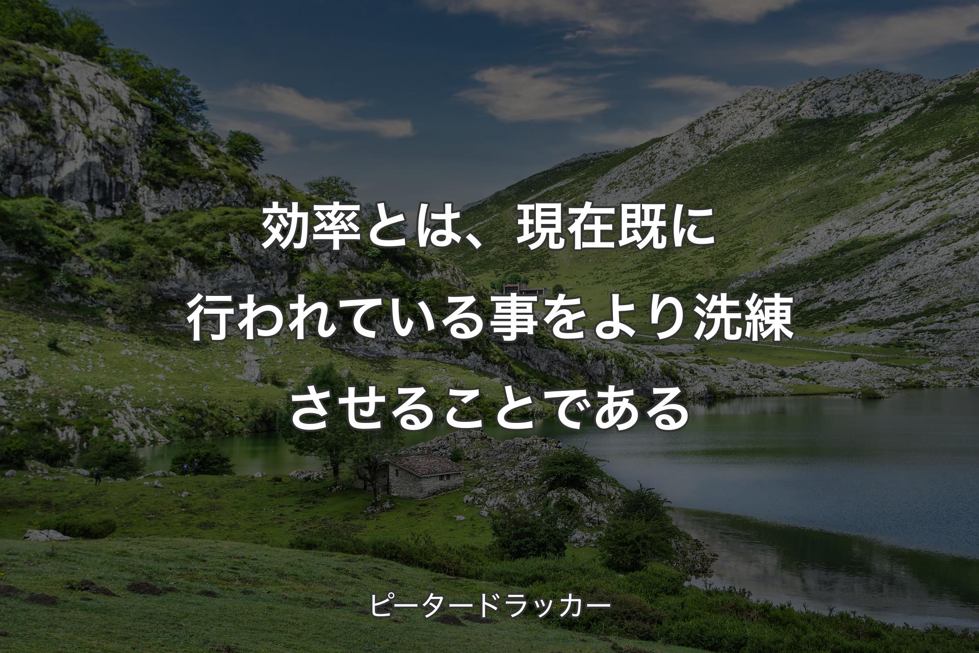 【背景1】効率とは、現在既に行われている事をより洗練させることである - ピータードラッカー