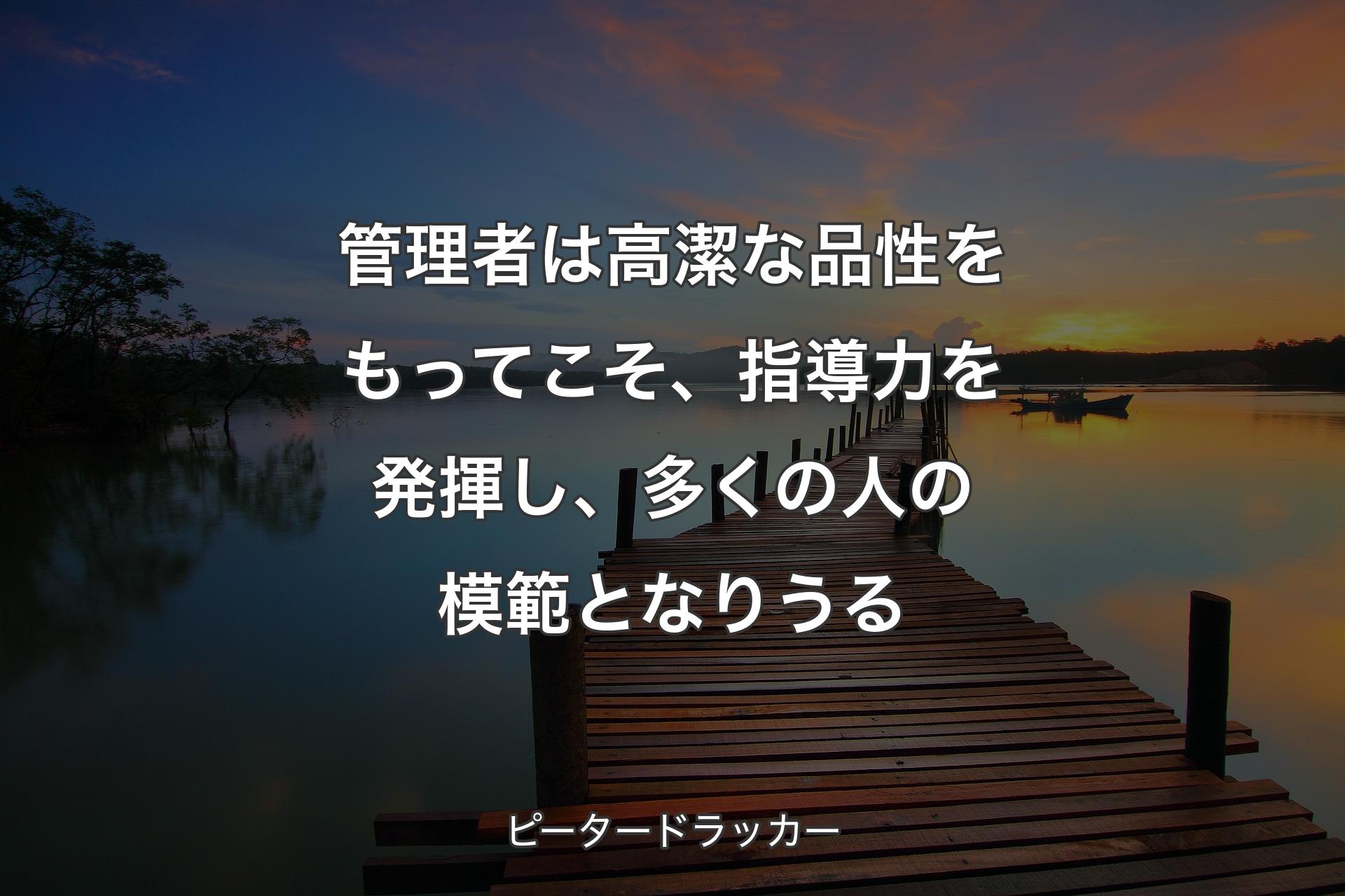 【背景3】管理者は高潔な品性をもってこそ、指導力を�発揮し、多くの人の模範となりうる - ピータードラッカー