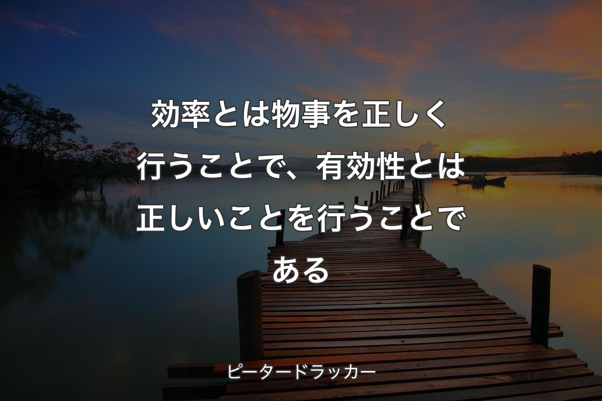 【背景3】効率とは物事を正しく行うことで、有効性とは正しいことを行うこ�とである - ピータードラッカー