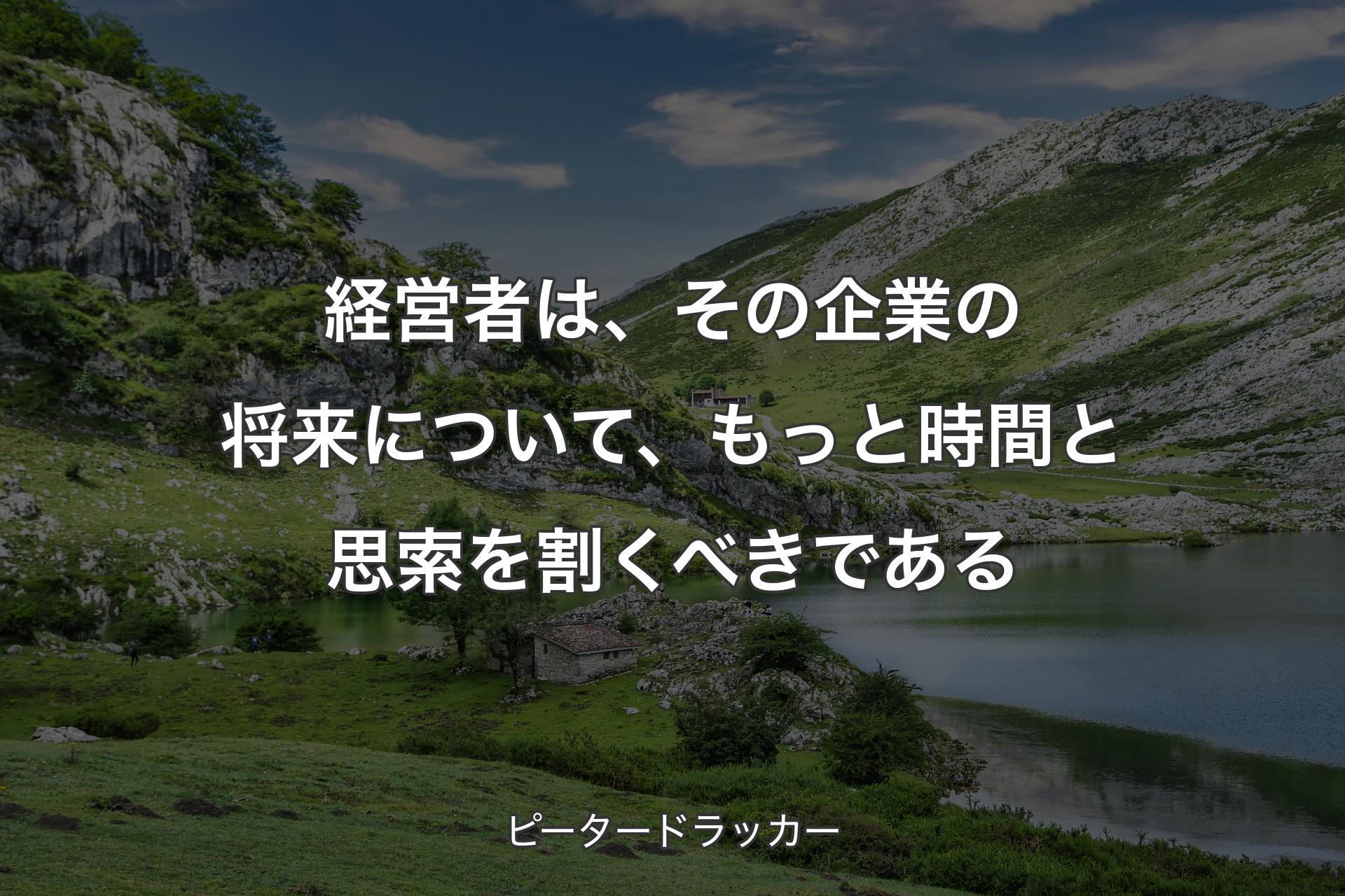 【背景1】経営者は、その企業の将来について、もっと時間と思索を割くべきである - ピータードラッカー