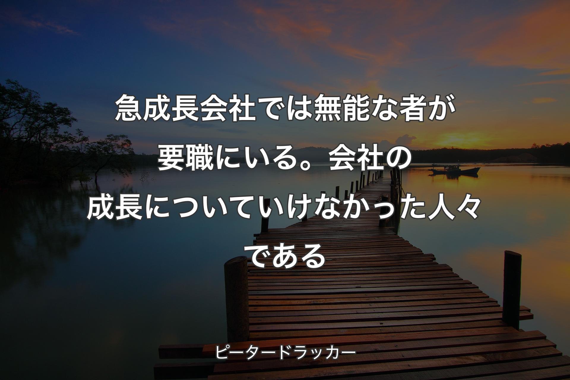 【背景3】急成長会社では無能な�者が要職にいる。会社の成長についていけなかった人々である - ピータードラッカー