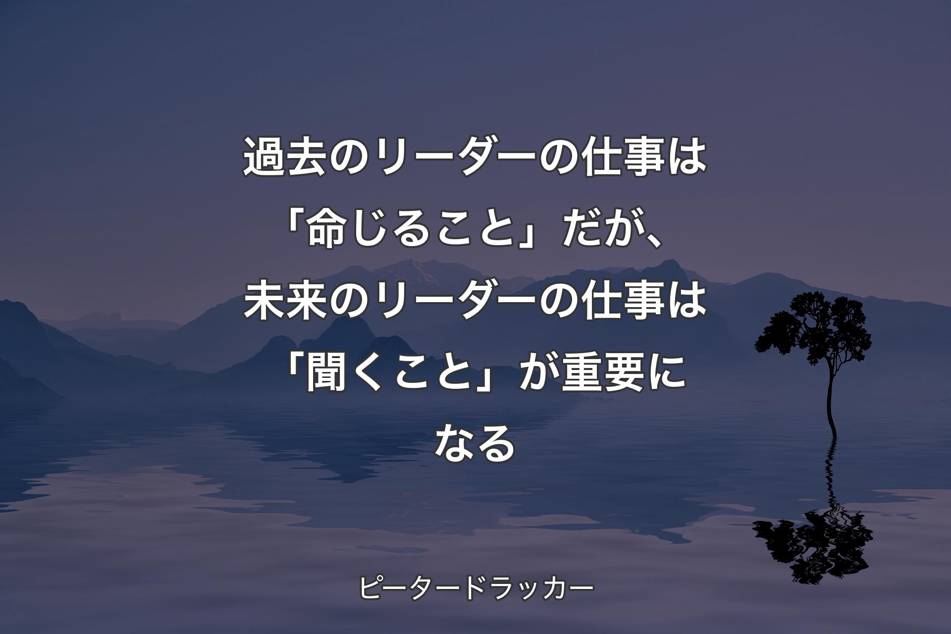 【背景4】過去のリーダーの仕事は「命じること」だが、未来のリーダーの仕事は「聞くこと」が重要になる - ピータードラッカー