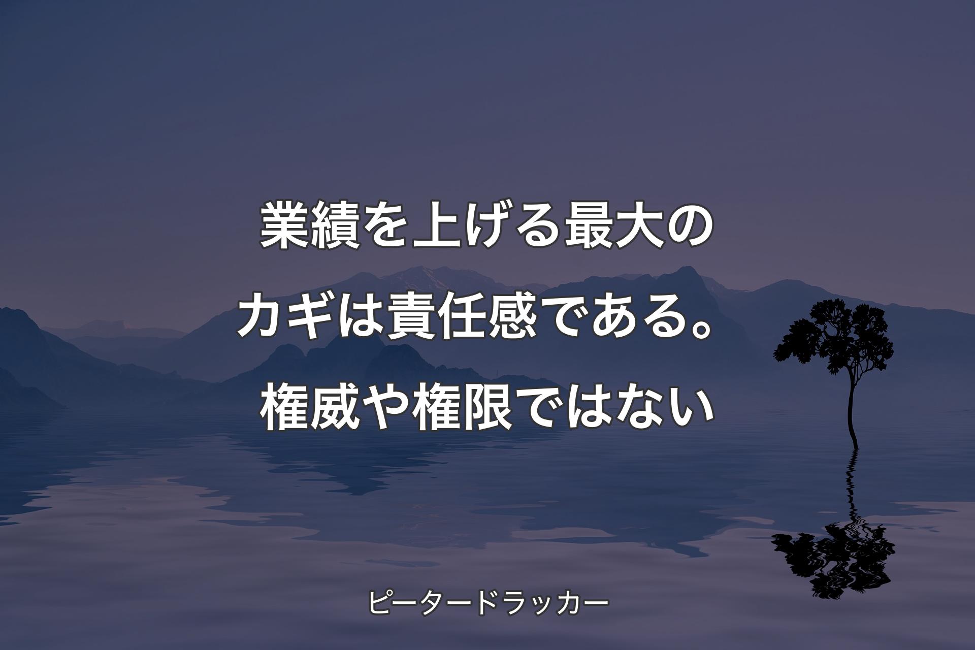 【背景4】業績を上げる最大のカギは責任感である。権威や権限ではない - ピータードラッカー