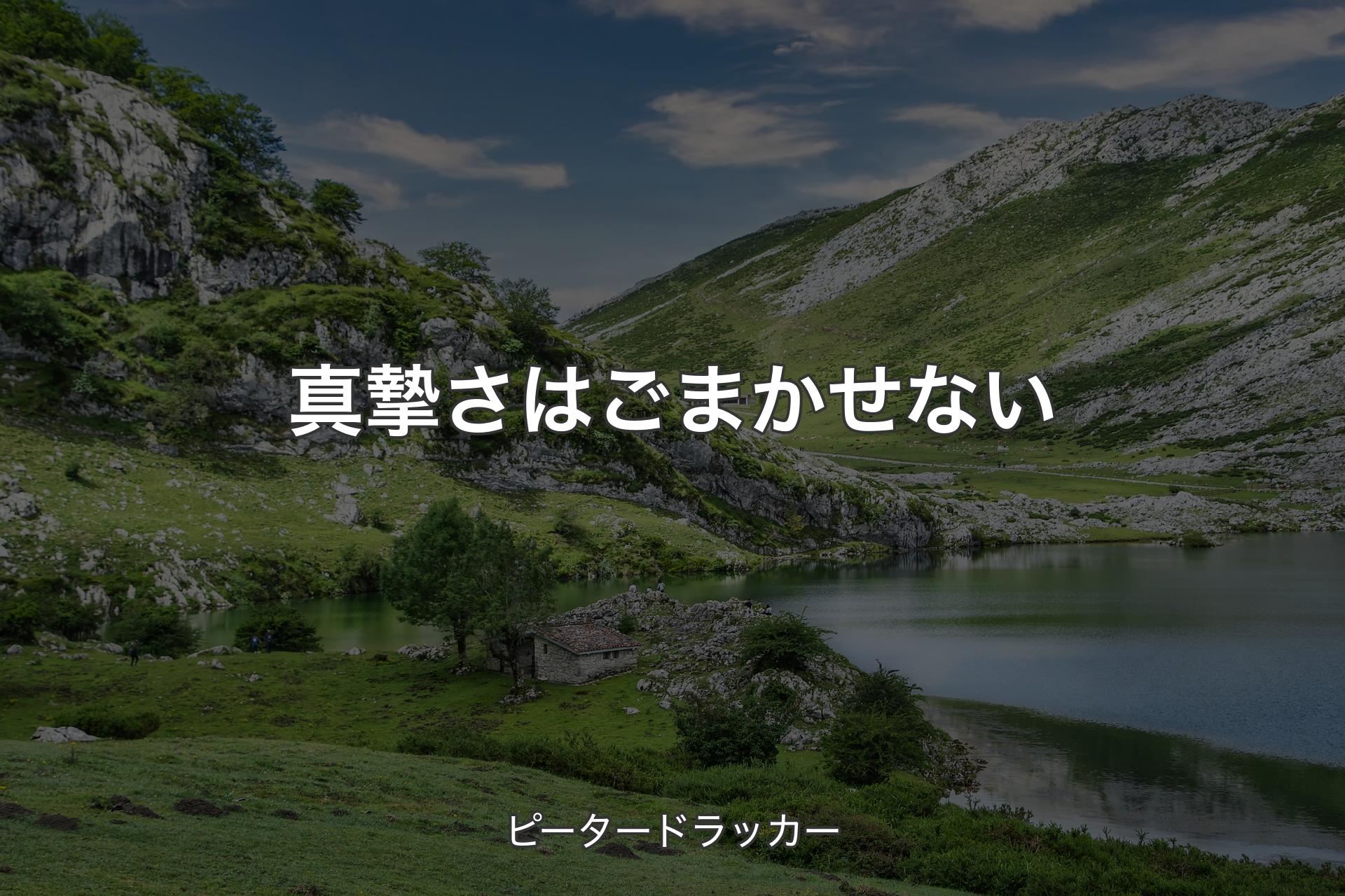 真摯さはごまかせない - ピータードラッカー