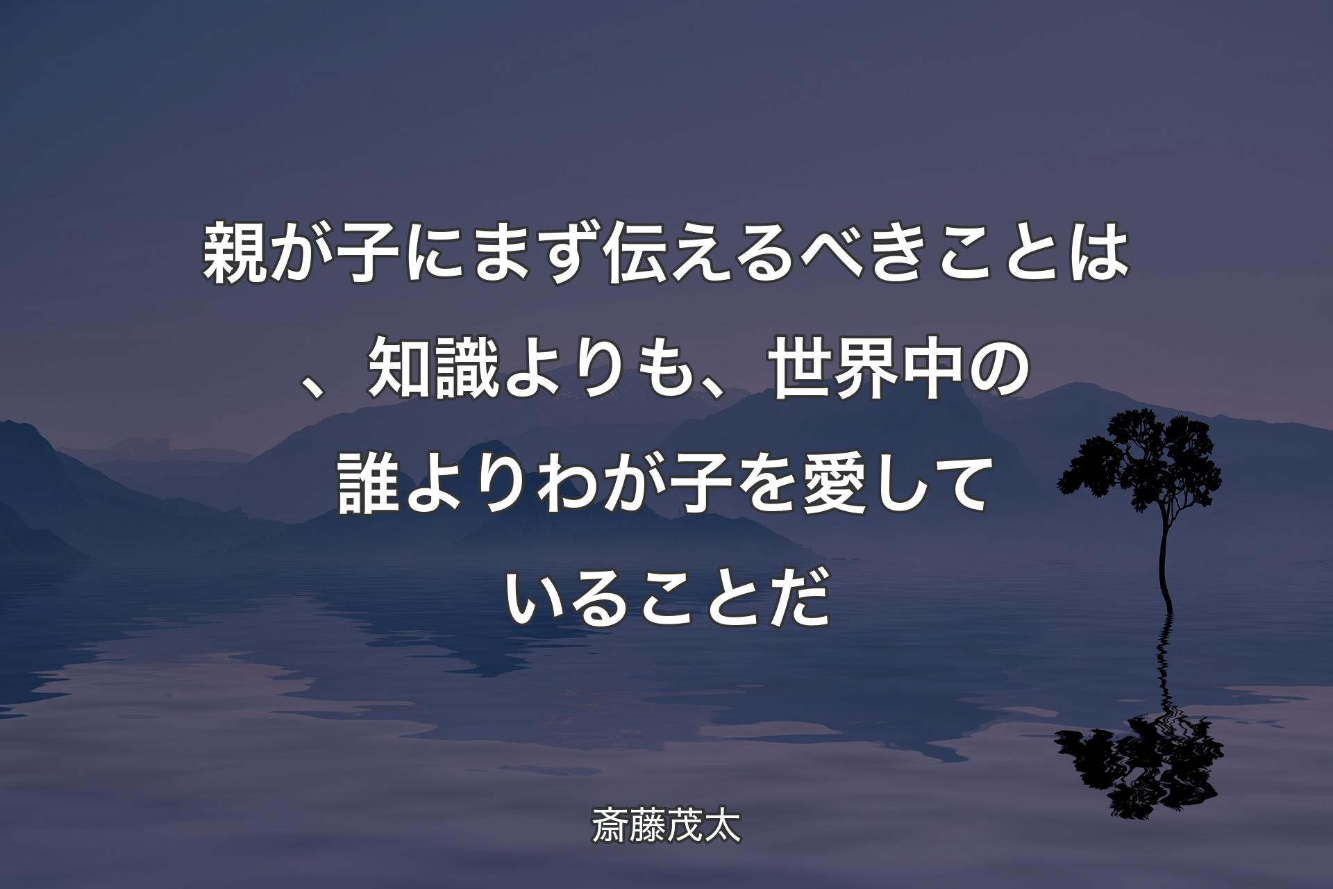 【背景4】親が子にまず伝えるべきことは、知識よりも、世界中の誰よりわが子を愛していることだ - 斎藤茂太