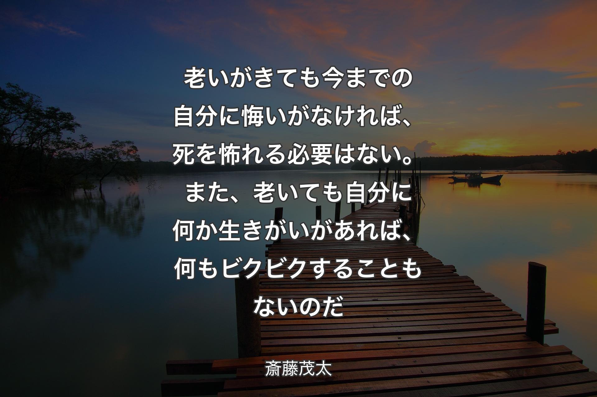 【背景3】老いがきても今までの自分に悔いがなければ、死を怖れる必要はない。また、老いても自分に何か生きがいがあれば、何もビクビクすることもないのだ - 斎藤茂太