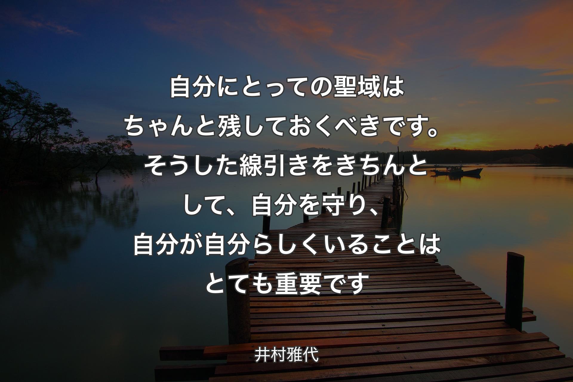 自分にとっての聖域はちゃんと残しておくべきです。そうした線引きをきちんとして、自分を守り、自分が自分らしくいることはとて�も重要です - 井村雅代