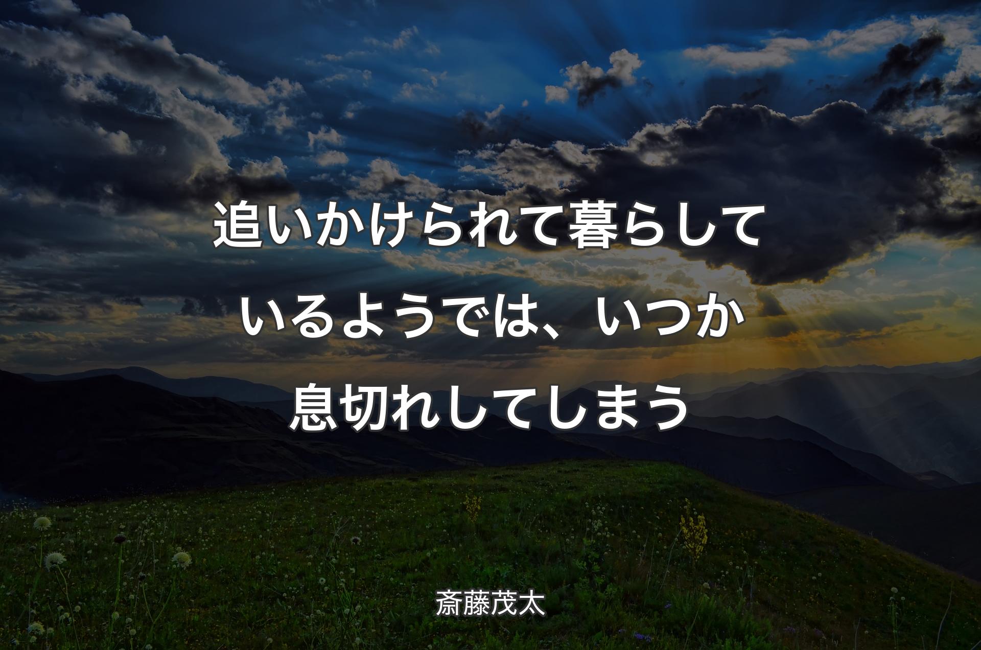 追いかけられて暮らしているようでは、いつか息切れしてしまう - 斎藤茂太