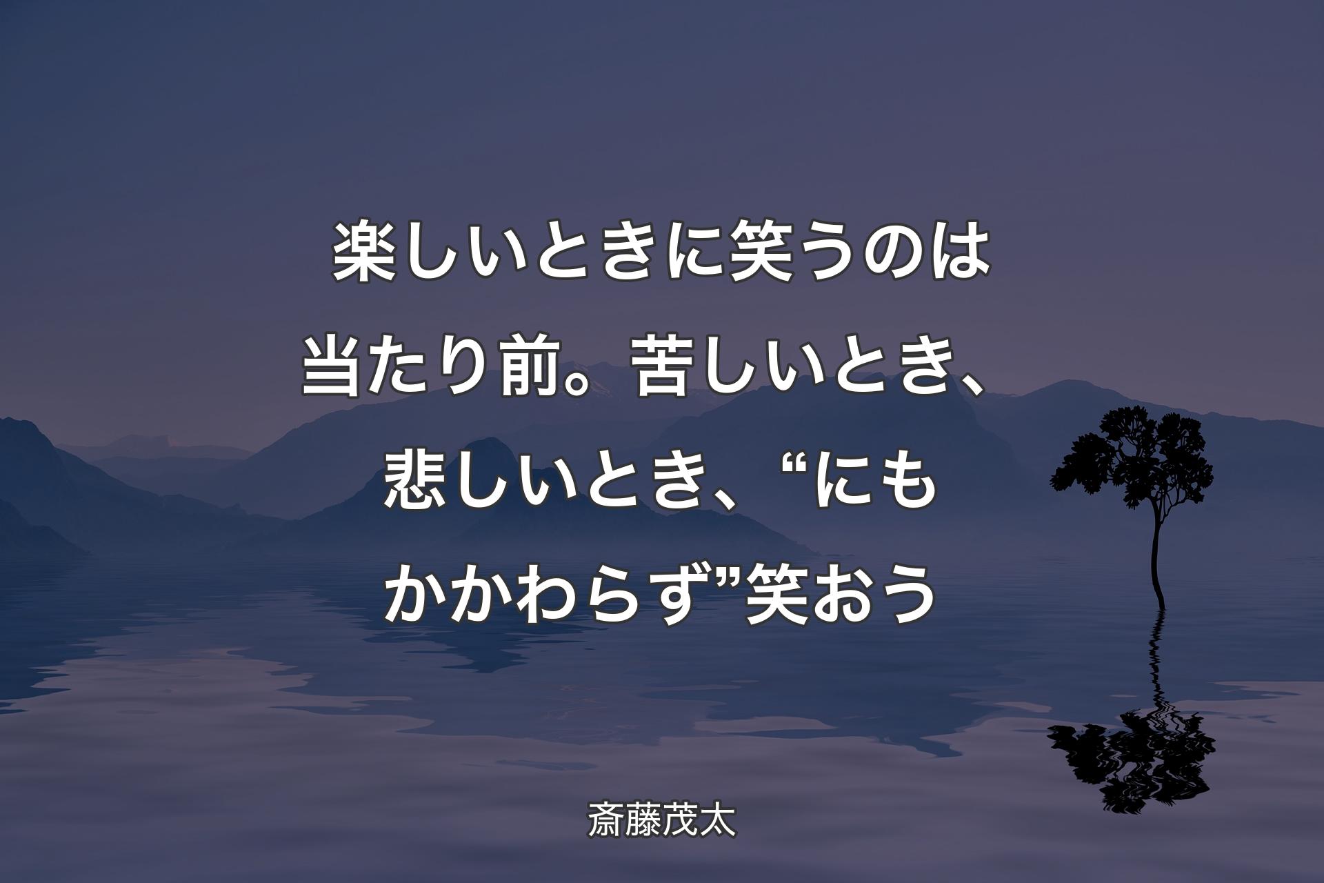 【背景4】楽しいときに笑うのは当たり前。苦しいとき、悲しいとき、“にもかかわらず”笑おう - 斎藤茂太