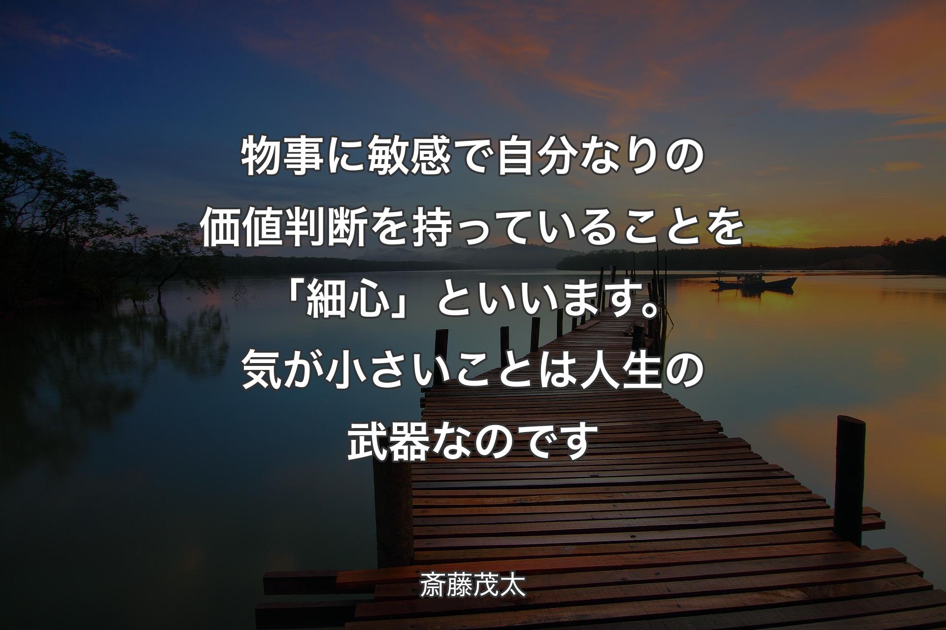 物事に敏感で自分なりの価値判断を持っていることを「細心」といいます。気が小さいことは人生の武器なのです - 斎藤茂太