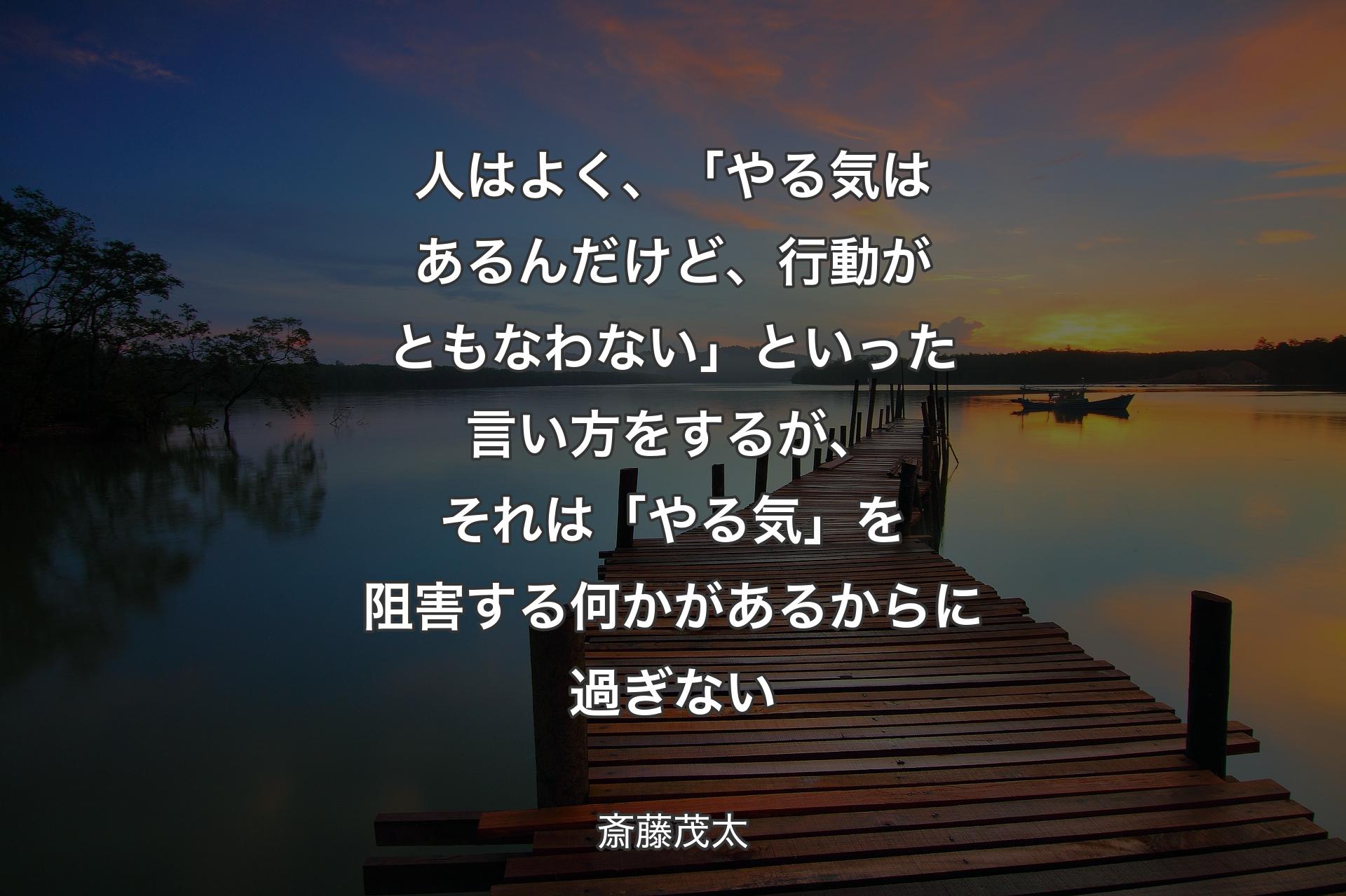 【背景3】人はよく、 「やる気はあるんだけど、行動がともなわない」といった言い方をするが、それは「やる気」を阻害する何かがあるからに過ぎない - 斎藤茂太