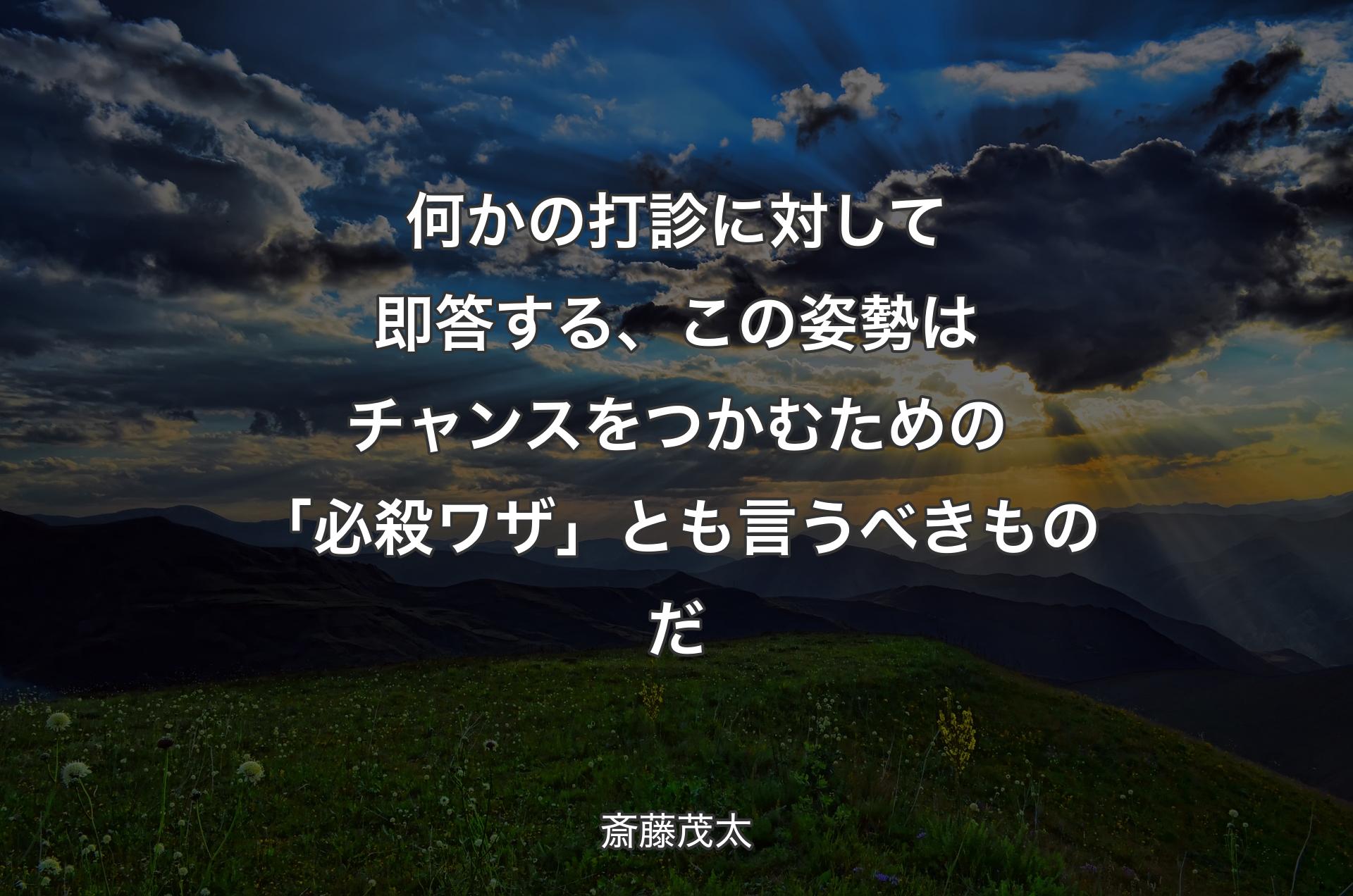 何かの打診に対して即答する、この姿勢はチャンスをつかむための「必殺ワザ」とも言うべきものだ - 斎藤茂太