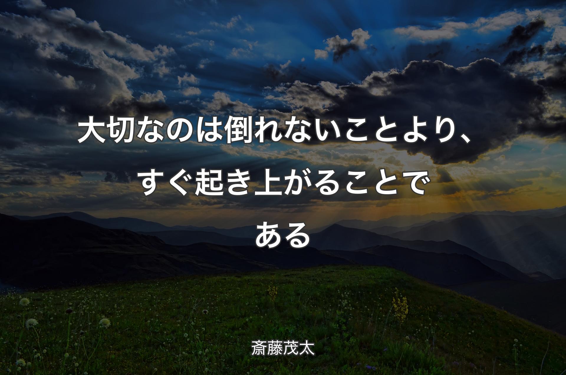 大切なのは倒れないことより、すぐ起き上がることである - 斎藤茂太