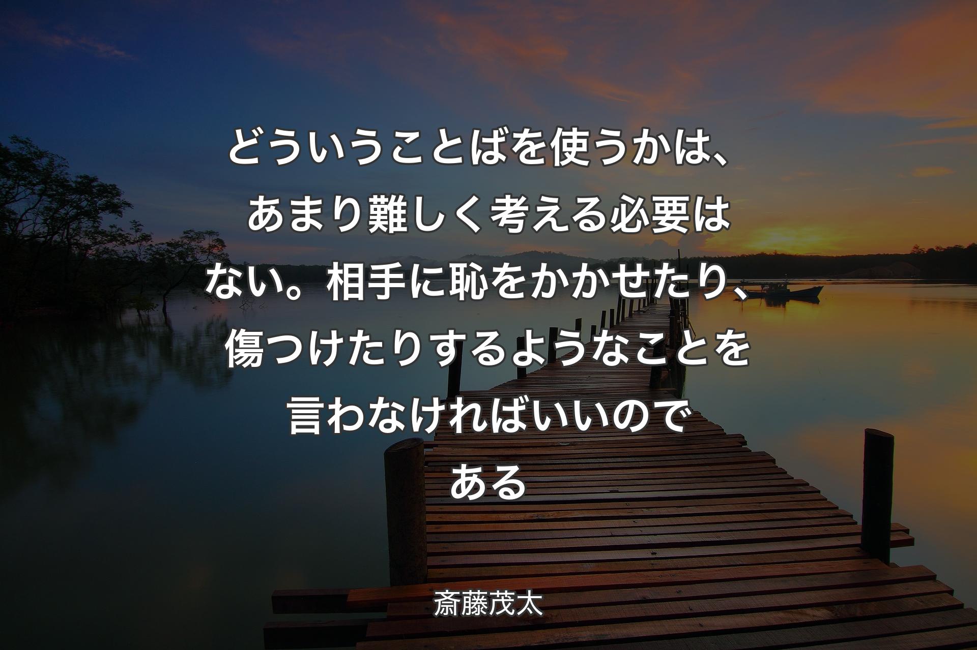 【背景3】どういうことばを使うかは、あまり難しく考える必要はない。相手に恥をかかせたり、傷つけたりするようなことを言わなければいいのである - 斎藤茂太